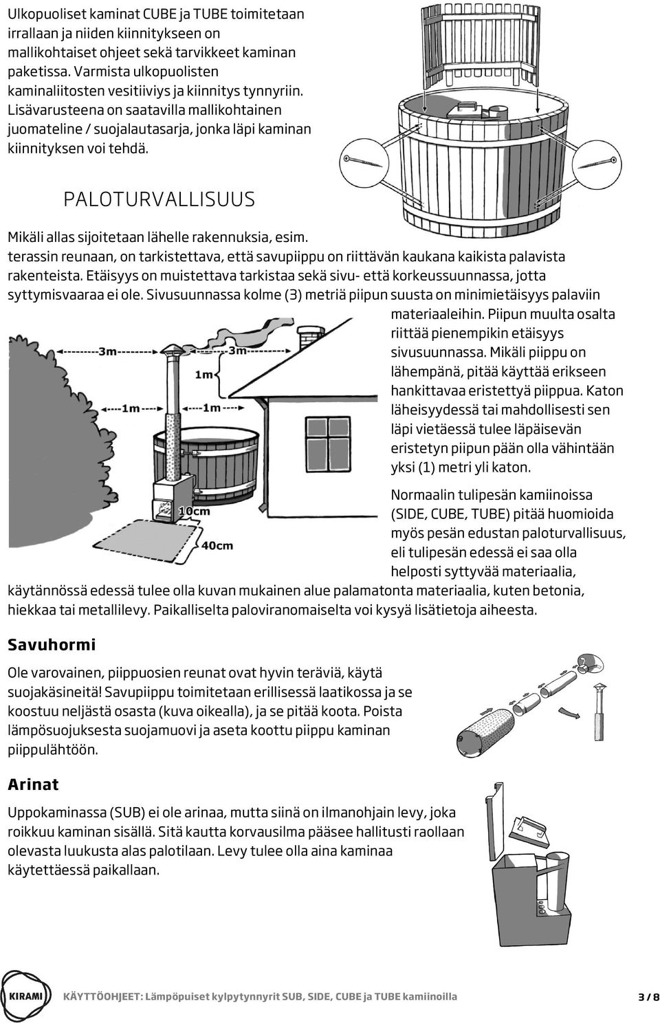 PALOTURVALLISUUS Mikäli allas sijoitetaan lähelle rakennuksia, esim. terassin reunaan, on tarkistettava, että savupiippu on riittävän kaukana kaikista palavista rakenteista.