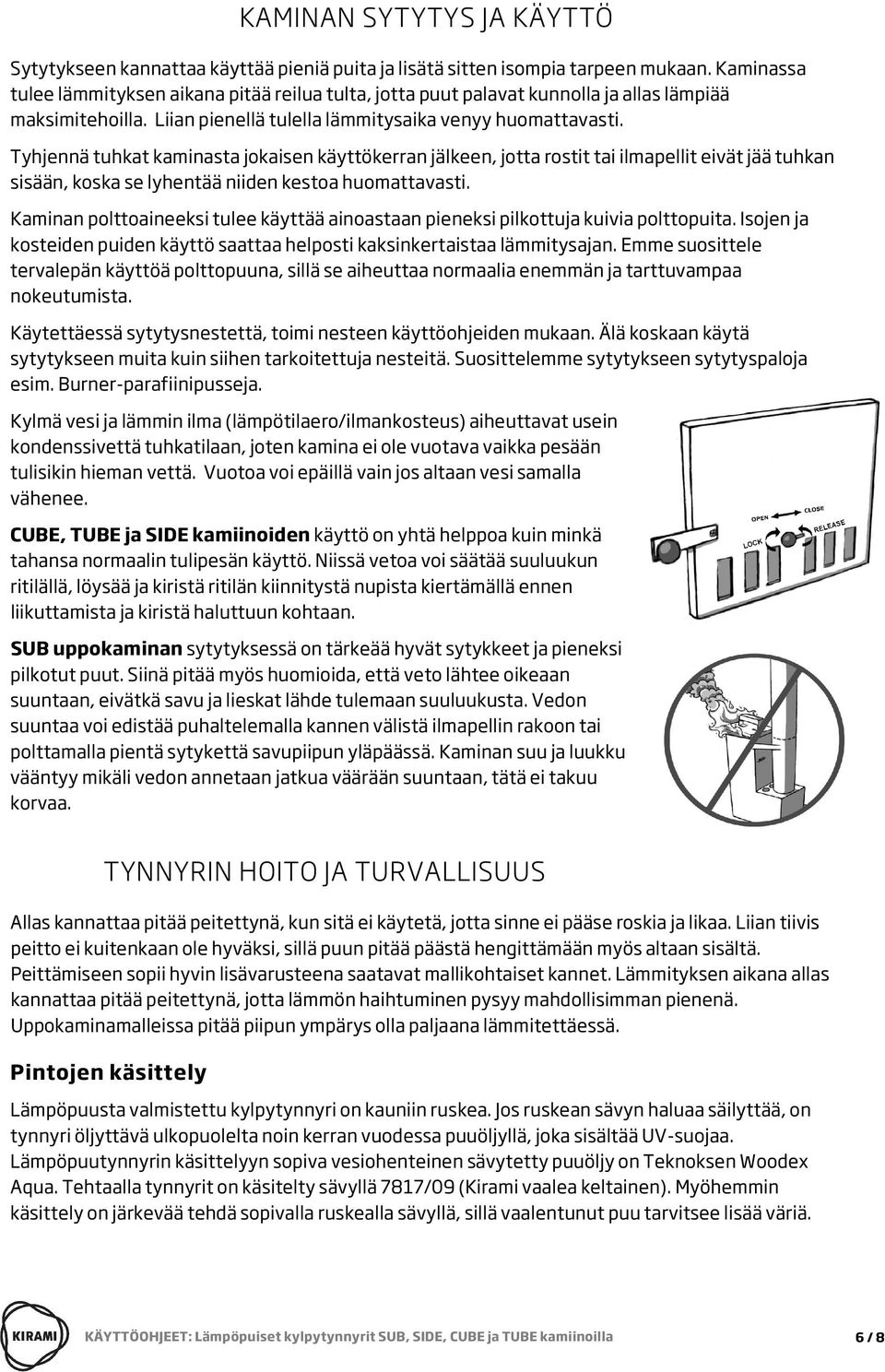 Tyhjennä tuhkat kaminasta jokaisen käyttökerran jälkeen, jotta rostit tai ilmapellit eivät jää tuhkan sisään, koska se lyhentää niiden kestoa huomattavasti.