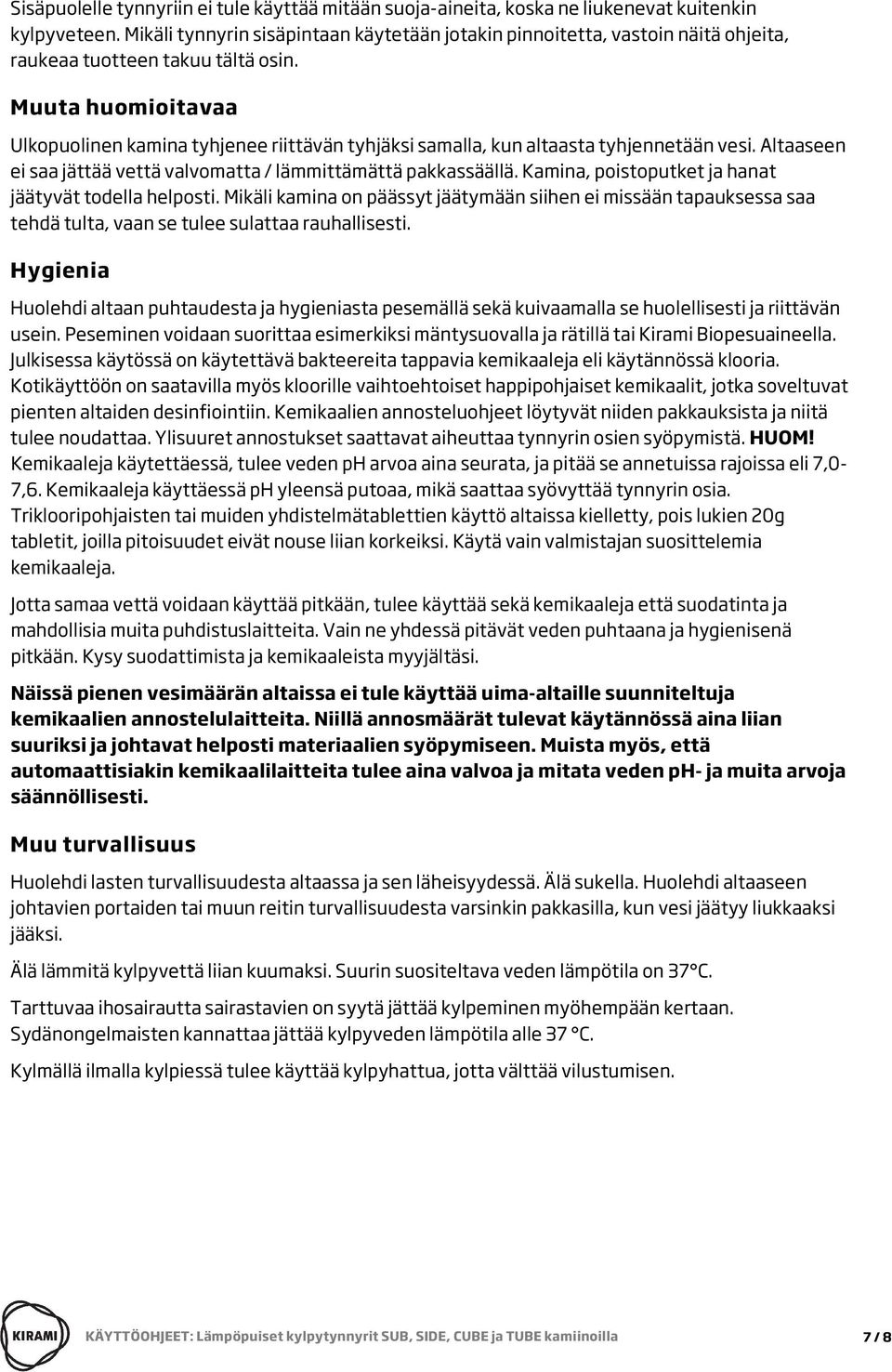 Muuta huomioitavaa Ulkopuolinen kamina tyhjenee riittävän tyhjäksi samalla, kun altaasta tyhjennetään vesi. Altaaseen ei saa jättää vettä valvomatta / lämmittämättä pakkassäällä.