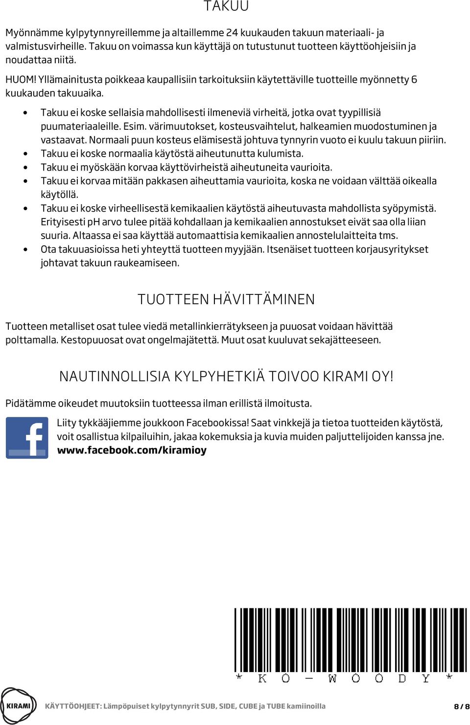 Takuu ei koske sellaisia mahdollisesti ilmeneviä virheitä, jotka ovat tyypillisiä puumateriaaleille. Esim. värimuutokset, kosteusvaihtelut, halkeamien muodostuminen ja vastaavat.