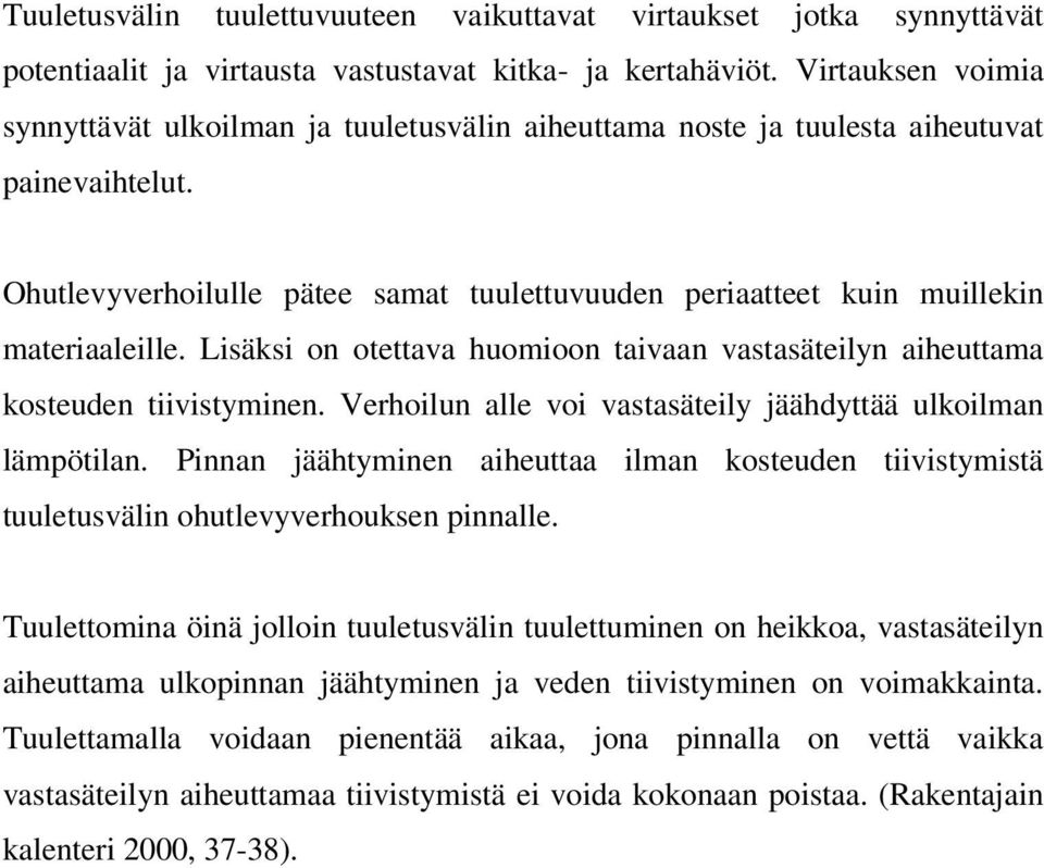 Ohutlevyverhoilulle pätee samat tuulettuvuuden periaatteet kuin muillekin materiaaleille. Lisäksi on otettava huomioon taivaan vastasäteilyn aiheuttama kosteuden tiivistyminen.