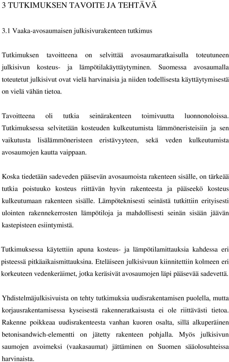 Tutkimuksessa selvitetään kosteuden kulkeutumista lämmöneristeisiin ja sen vaikutusta lisälämmöneristeen eristävyyteen, sekä veden kulkeutumista avosaumojen kautta vaippaan.