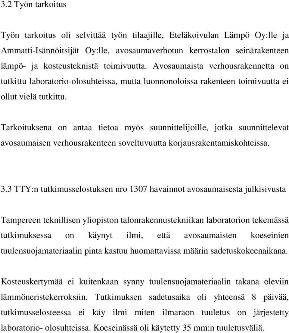 Tarkoituksena on antaa tietoa myös suunnittelijoille, jotka suunnittelevat avosaumaisen verhousrakenteen soveltuvuutta korjausrakentamiskohteissa. 3.