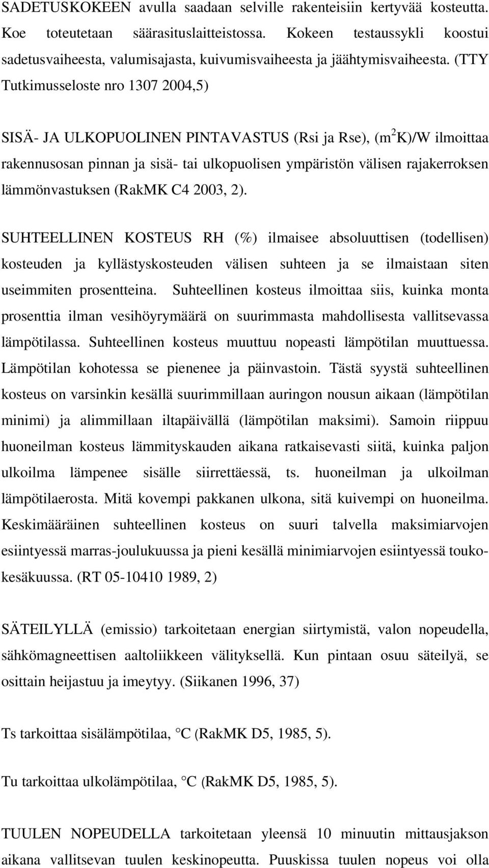 (TTY Tutkimusseloste nro 1307 2004,5) SISÄ- JA ULKOPUOLINEN PINTAVASTUS (Rsi ja Rse), (m 2 K)/W ilmoittaa rakennusosan pinnan ja sisä- tai ulkopuolisen ympäristön välisen rajakerroksen