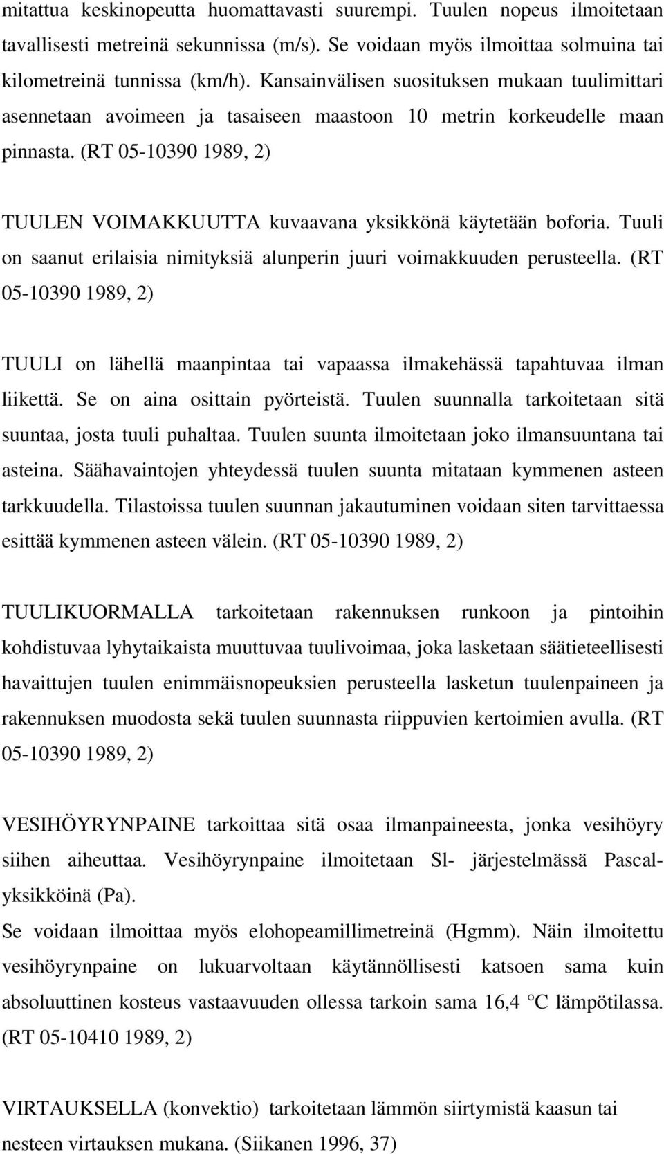 (RT 05-10390 1989, 2) TUULEN VOIMAKKUUTTA kuvaavana yksikkönä käytetään boforia. Tuuli on saanut erilaisia nimityksiä alunperin juuri voimakkuuden perusteella.