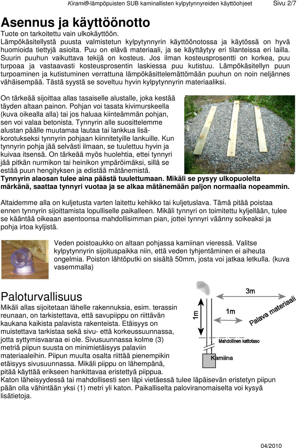 Suurin puuhun vaikuttava tekijä on kosteus. Jos ilman kosteusprosentti on korkea, puu turpoaa ja vastaavasti kosteusprosentin laskiessa puu kutistuu.