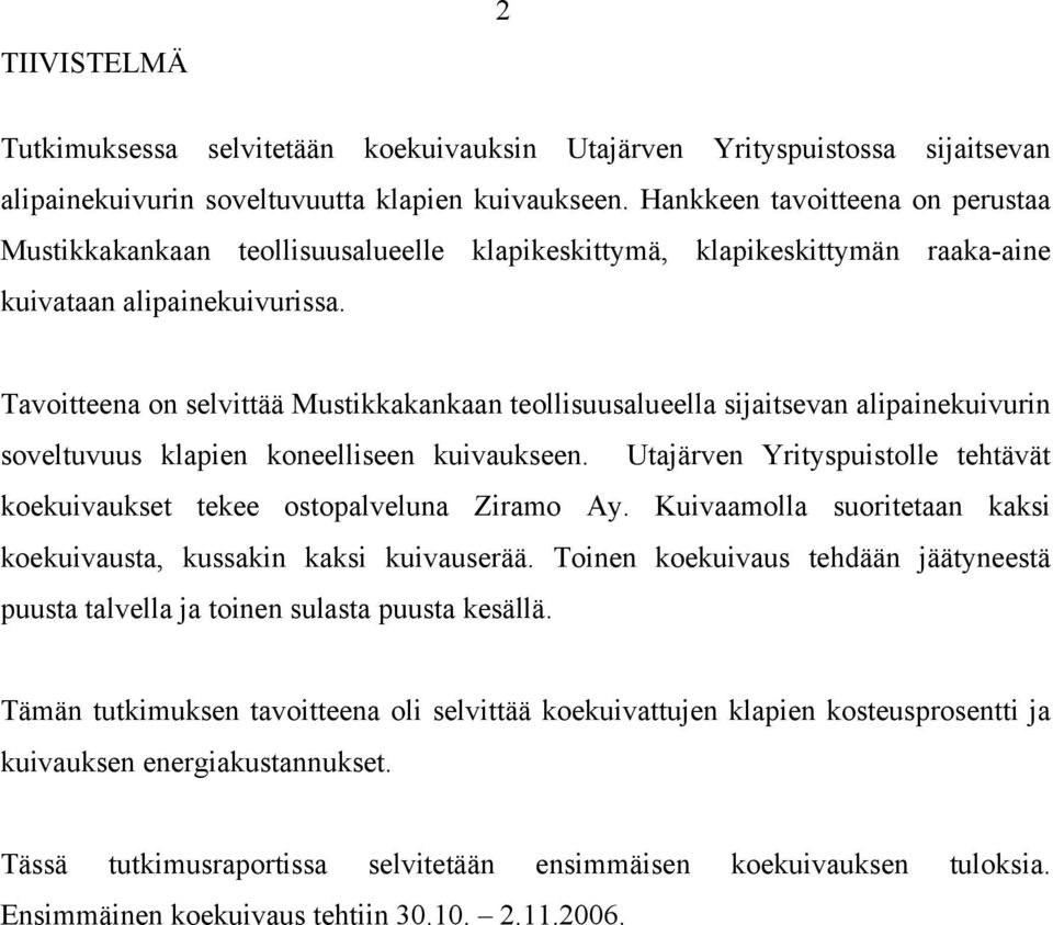 Tavoitteena on selvittää Mustikkakankaan teollisuusalueella sijaitsevan alipainekuivurin soveltuvuus klapien koneelliseen kuivaukseen.