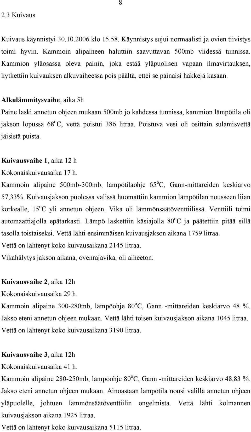 Alkulämmitysvaihe, aika 5h Paine laski annetun ohjeen mukaan 500mb jo kahdessa tunnissa, kammion lämpötila oli jakson lopussa 68 o C, vettä poistui 386 litraa.