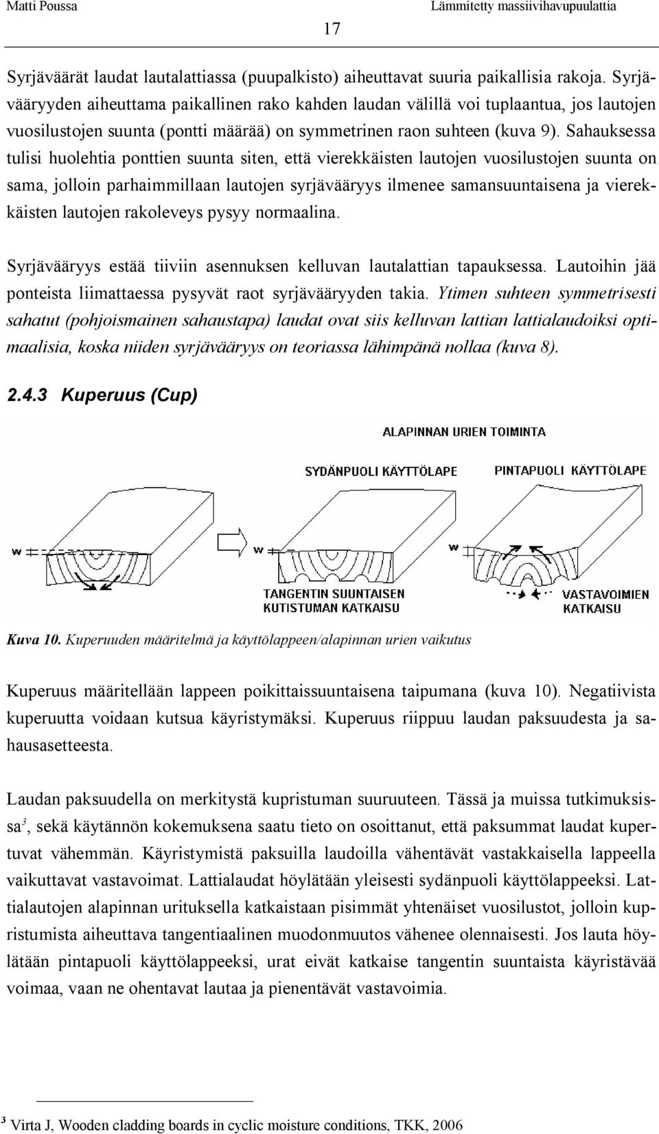 Sahauksessa tulisi huolehtia ponttien suunta siten, että vierekkäisten lautojen vuosilustojen suunta on sama, jolloin parhaimmillaan lautojen syrjävääryys ilmenee samansuuntaisena ja vierekkäisten