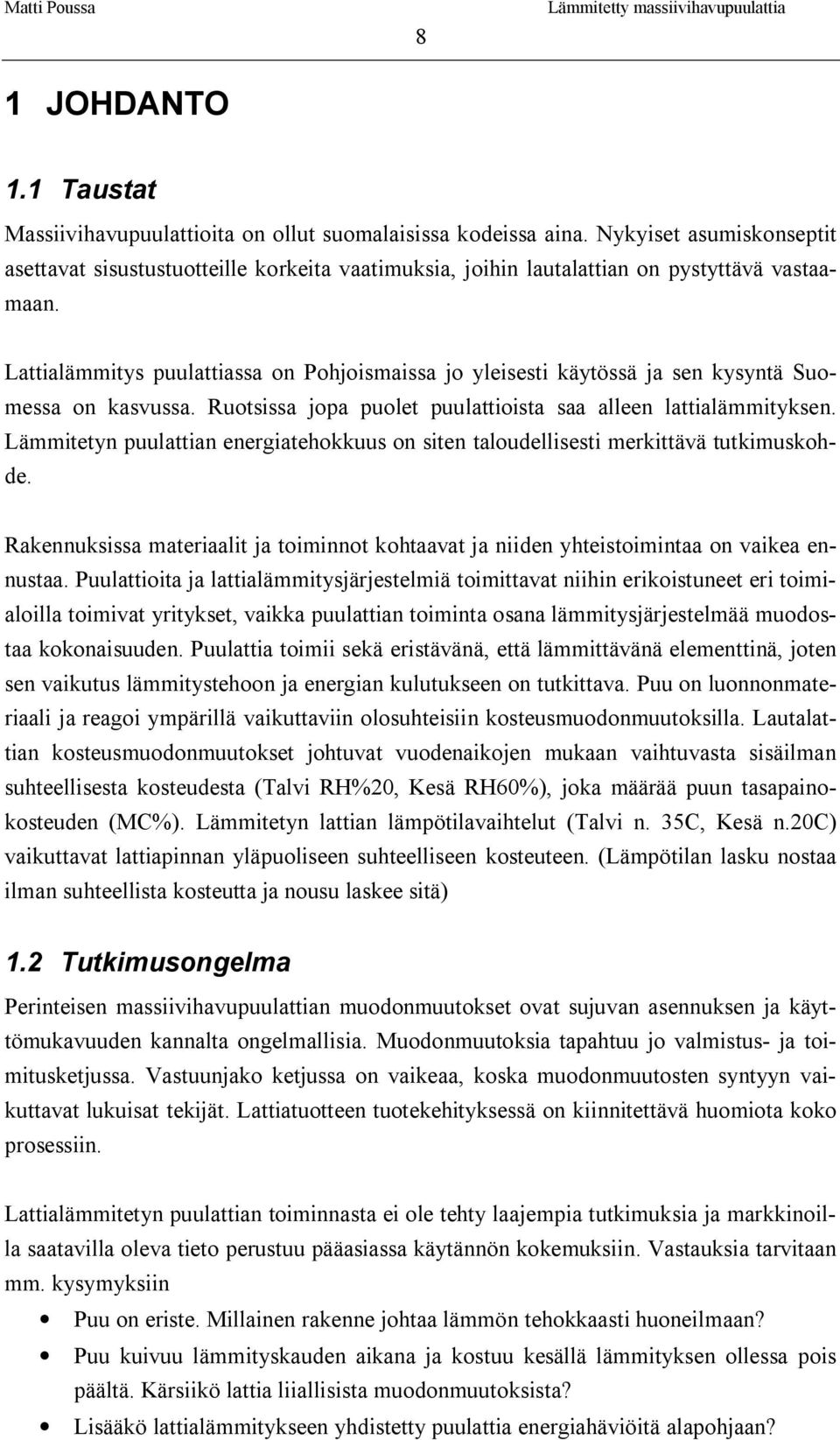 Lattialämmitys puulattiassa on Pohjoismaissa jo yleisesti käytössä ja sen kysyntä Suomessa on kasvussa. Ruotsissa jopa puolet puulattioista saa alleen lattialämmityksen.