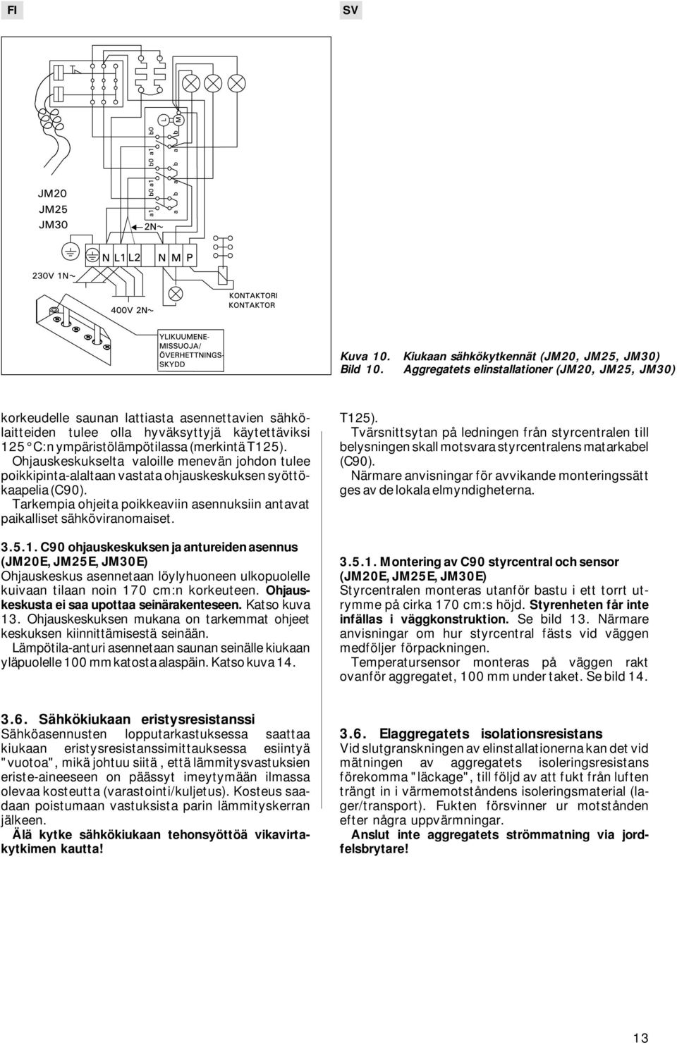 ympäristölämpötilassa (merkintä T125). Ohjauskeskukselta valoille menevän johdon tulee poikkipinta-alaltaan vastata ohjauskeskuksen syöttökaapelia (C90).