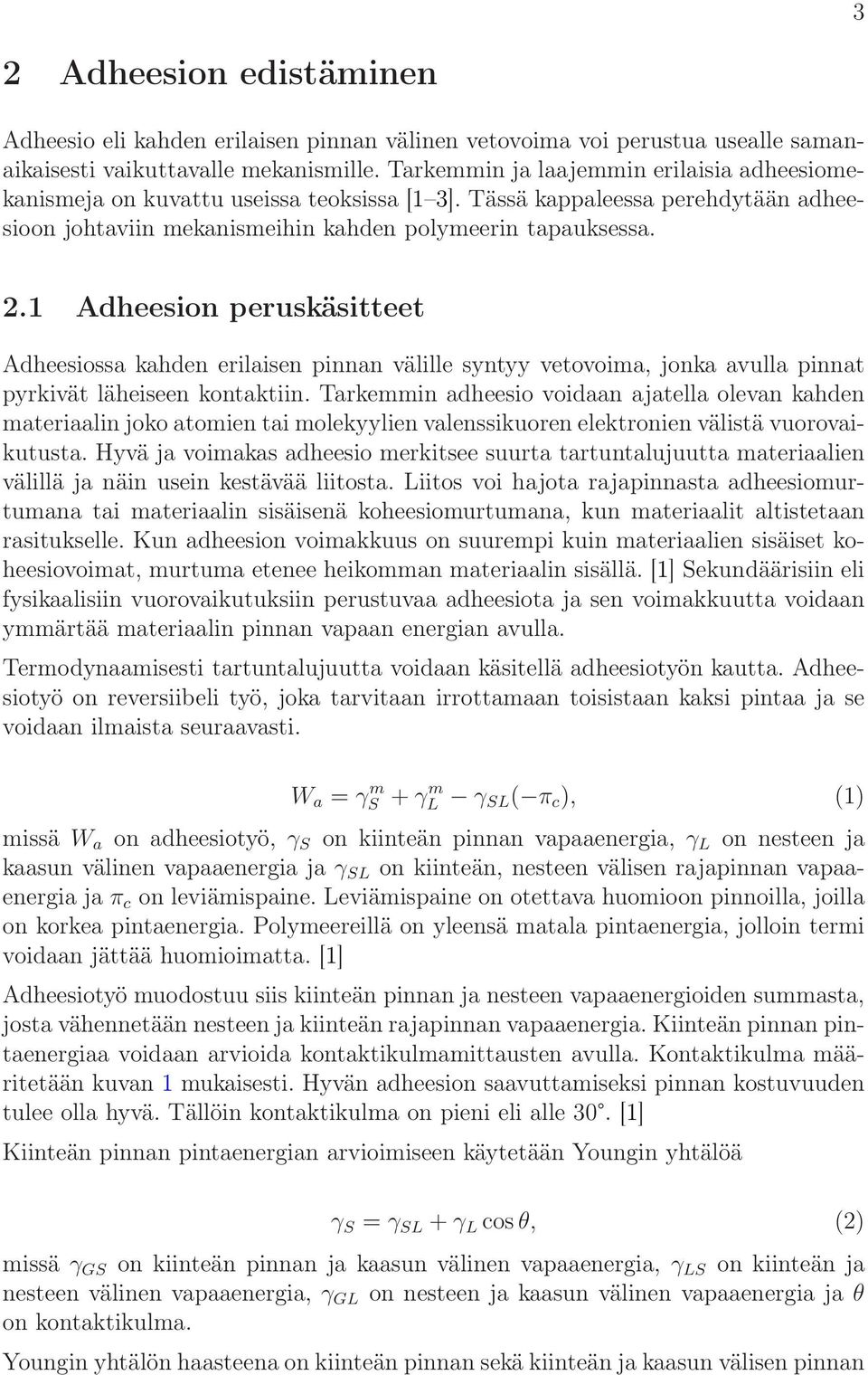 1 Adheesion peruskäsitteet Adheesiossa kahden erilaisen pinnan välille syntyy vetovoima, jonka avulla pinnat pyrkivät läheiseen kontaktiin.