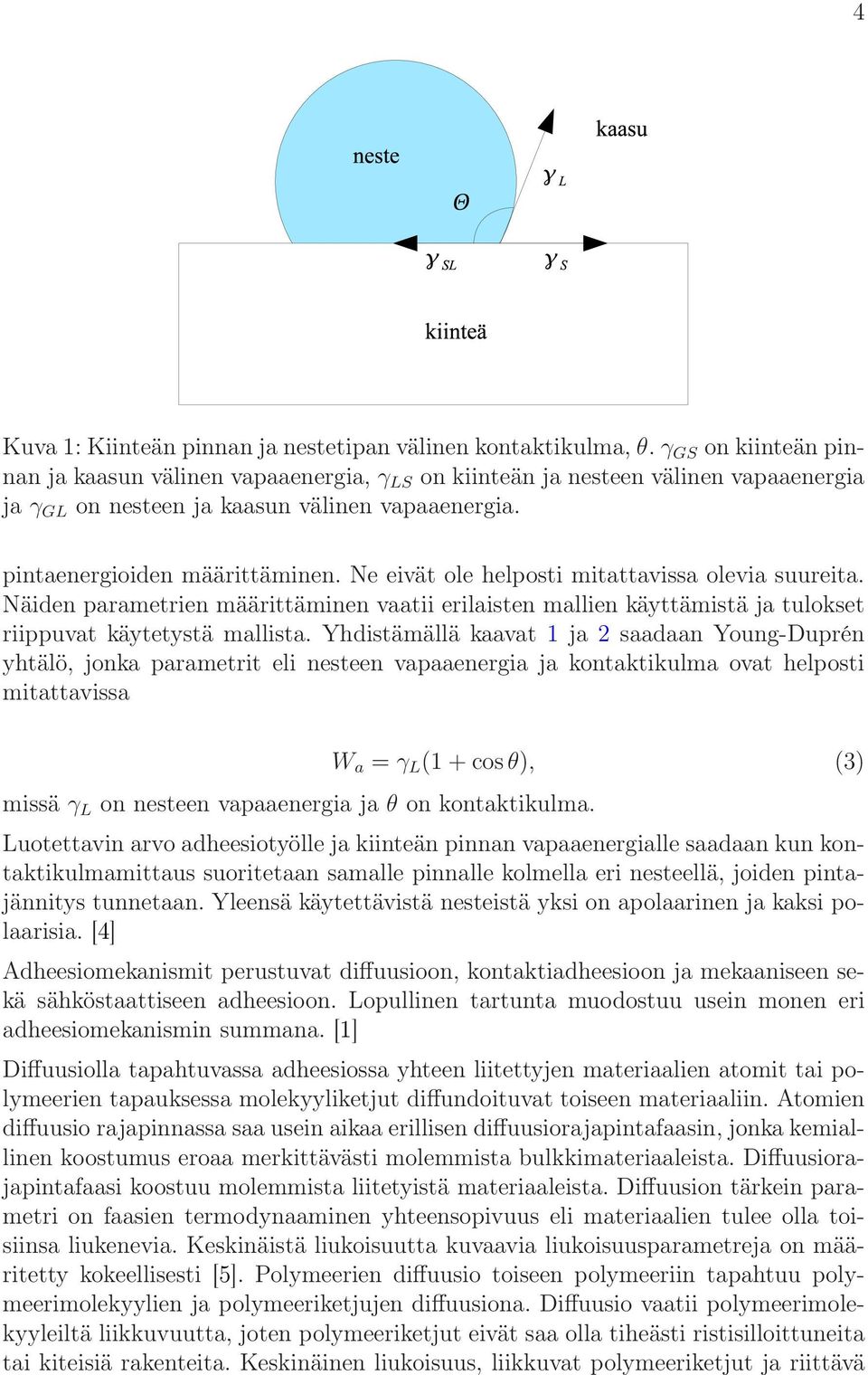 Ne eivät ole helposti mitattavissa olevia suureita. Näiden parametrien määrittäminen vaatii erilaisten mallien käyttämistä ja tulokset riippuvat käytetystä mallista.