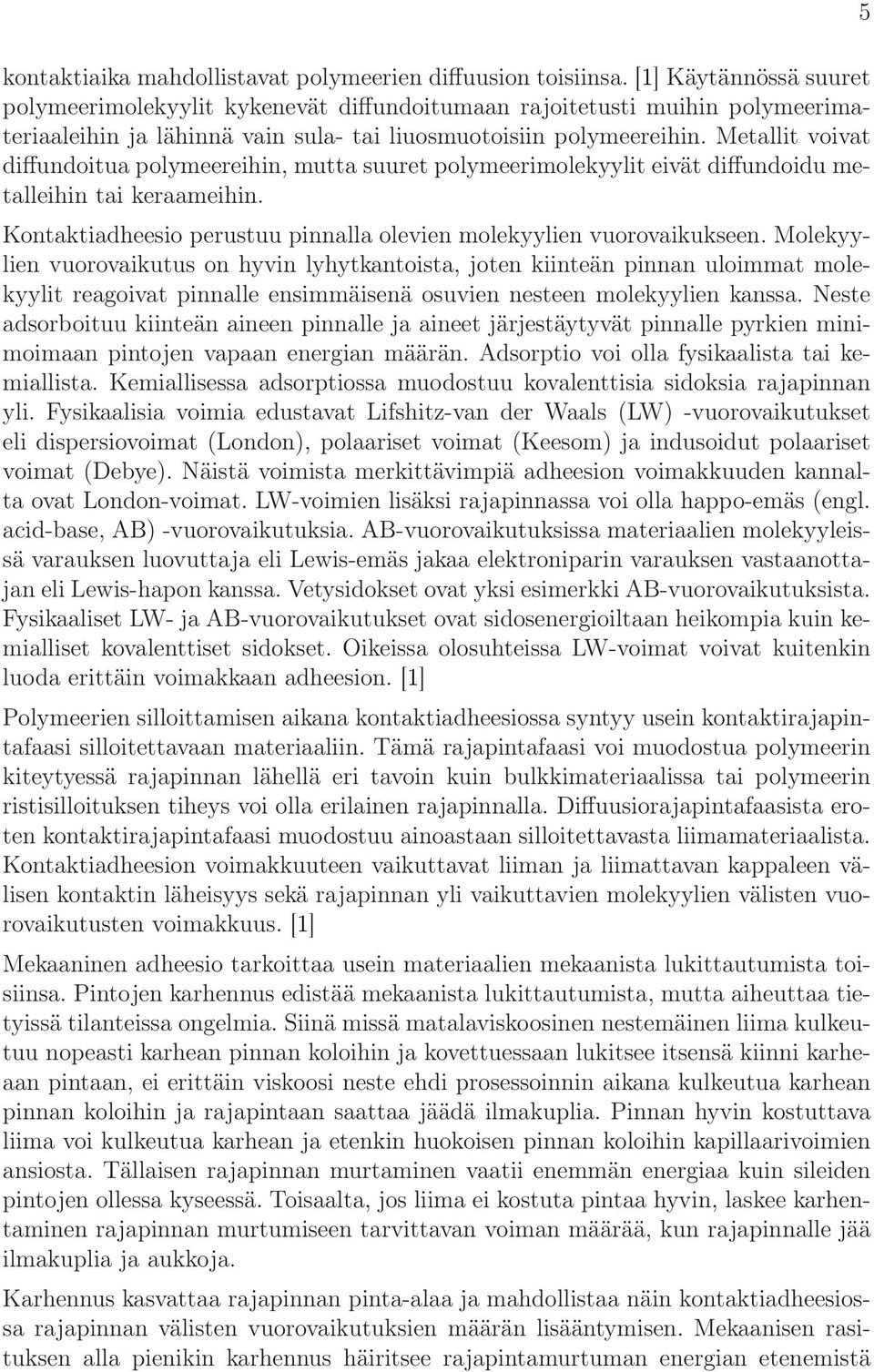 Metallit voivat diffundoitua polymeereihin, mutta suuret polymeerimolekyylit eivät diffundoidu metalleihin tai keraameihin. Kontaktiadheesio perustuu pinnalla olevien molekyylien vuorovaikukseen.