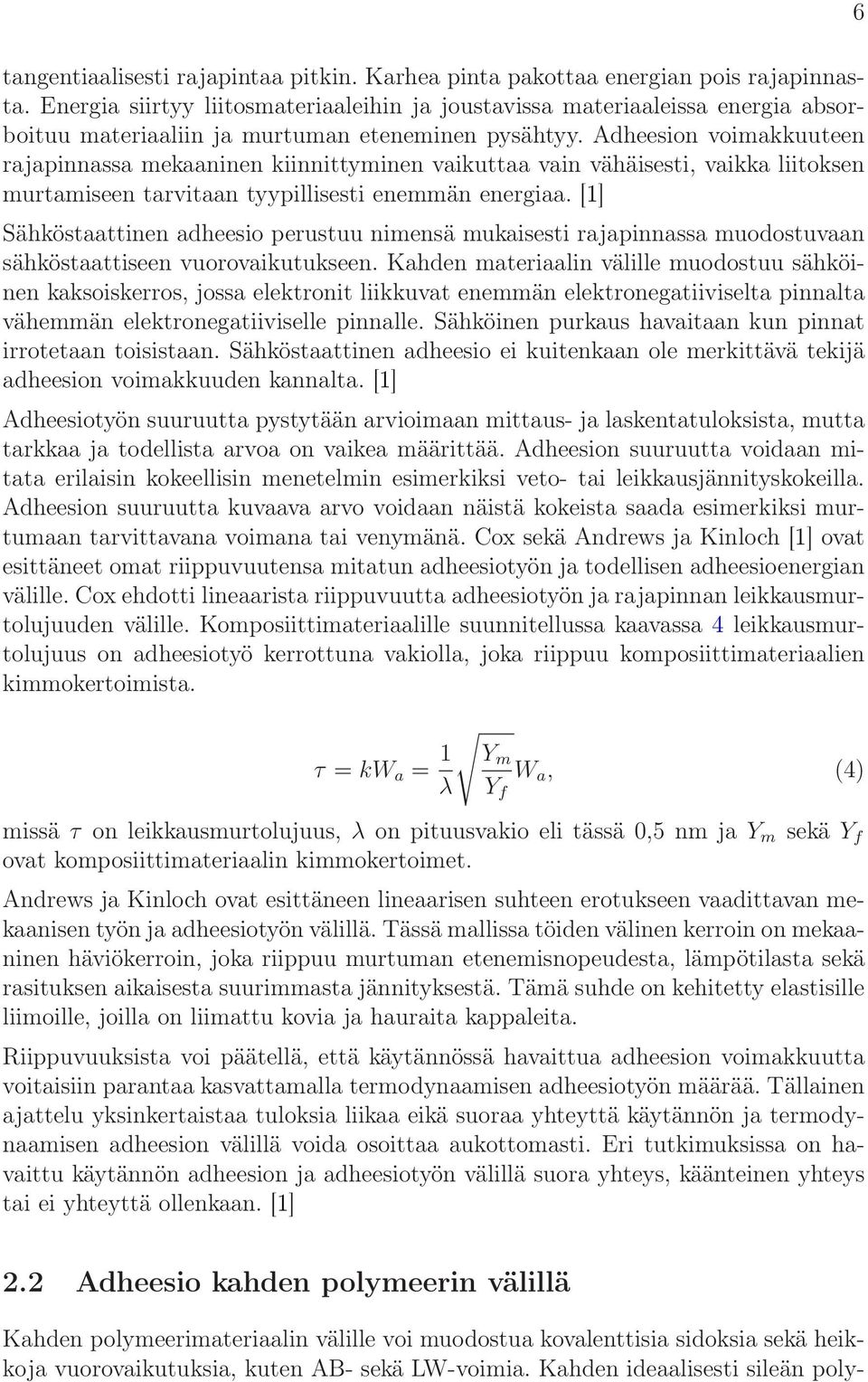 Adheesion voimakkuuteen rajapinnassa mekaaninen kiinnittyminen vaikuttaa vain vähäisesti, vaikka liitoksen murtamiseen tarvitaan tyypillisesti enemmän energiaa.