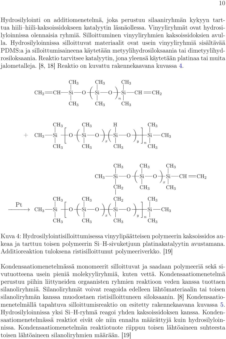 Hydrosilyloinnissa silloittuvat materiaalit ovat usein vinyyliryhmiä sisältävää PDMS:a ja silloittumisaineena käytetään metyylihydrosiloksaania tai dimetyylihydrosiloksaania.