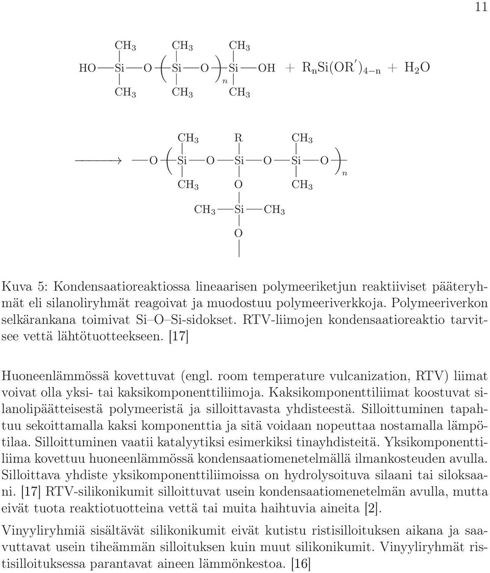 [17] Huoneenlämmössä kovettuvat (engl. room temperature vulcanization, RTV) liimat voivat olla yksi- tai kaksikomponenttiliimoja.