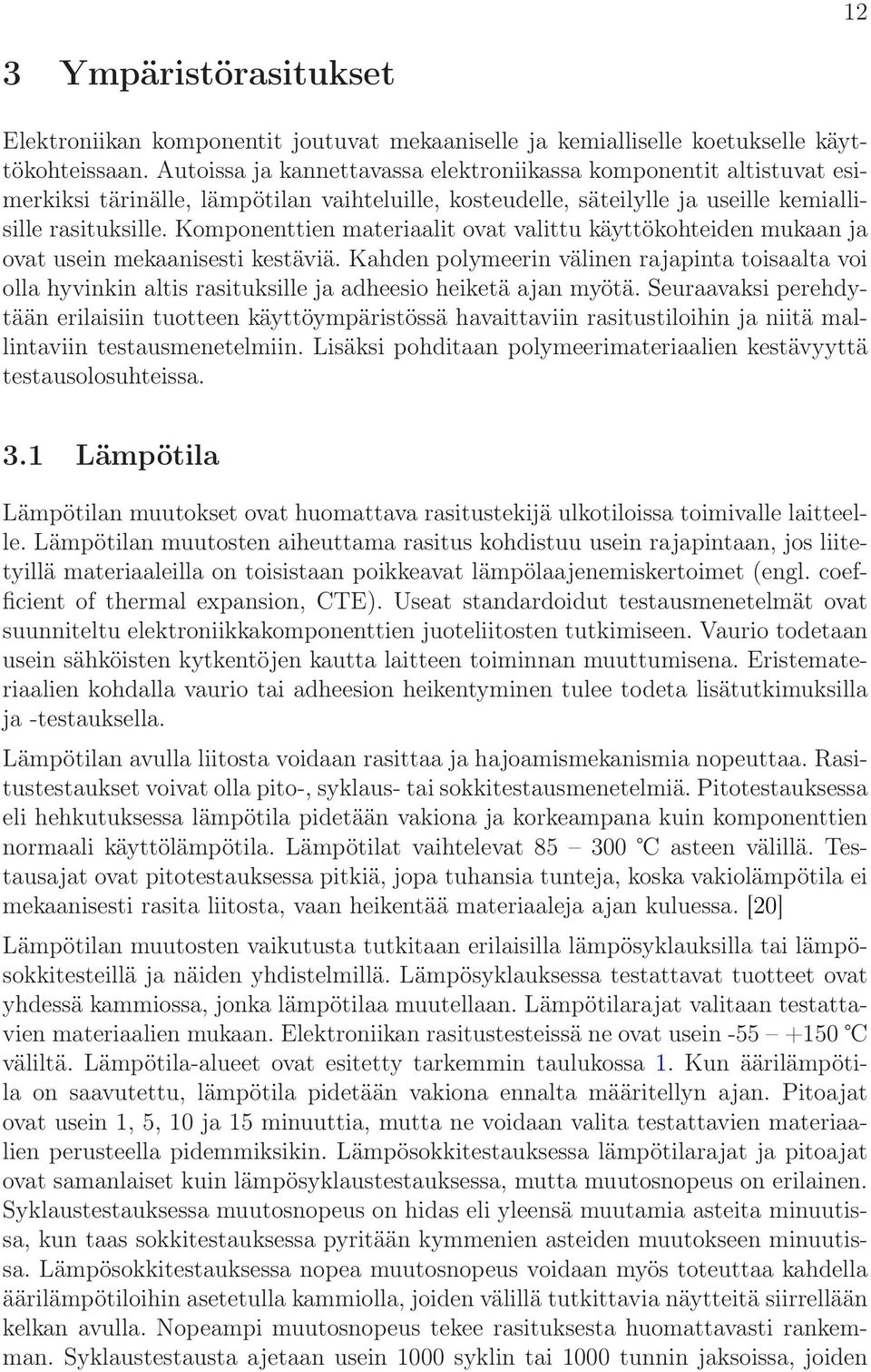 Komponenttien materiaalit ovat valittu käyttökohteiden mukaan ja ovat usein mekaanisesti kestäviä.