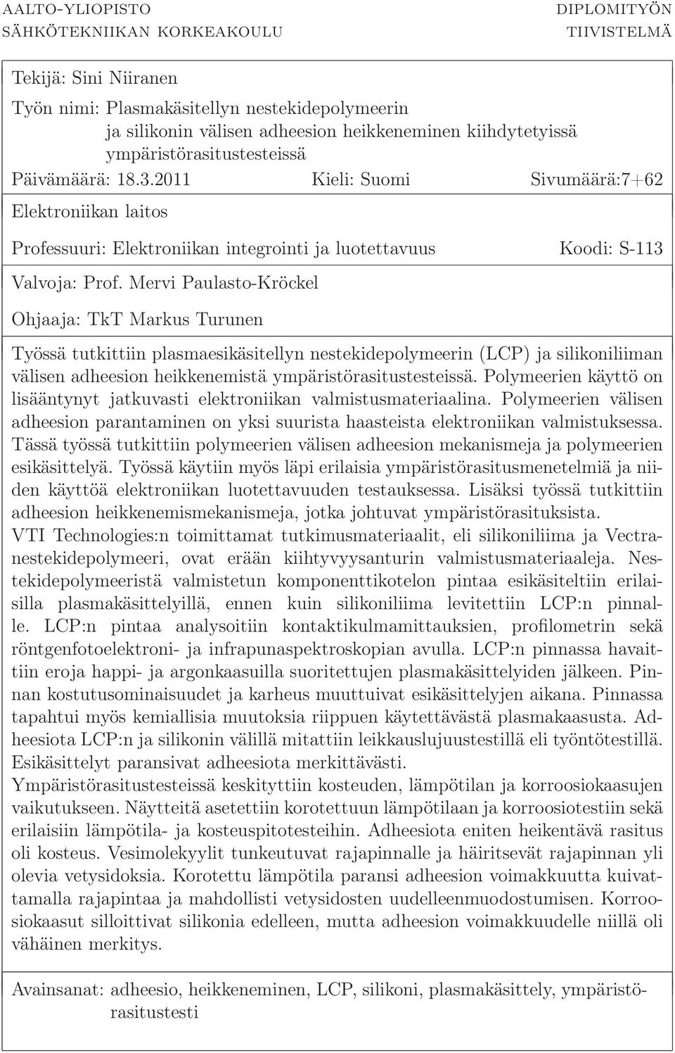 Mervi Paulasto-Kröckel Ohjaaja: TkT Markus Turunen Työssä tutkittiin plasmaesikäsitellyn nestekidepolymeerin (LCP) ja silikoniliiman välisen adheesion heikkenemistä ympäristörasitustesteissä.