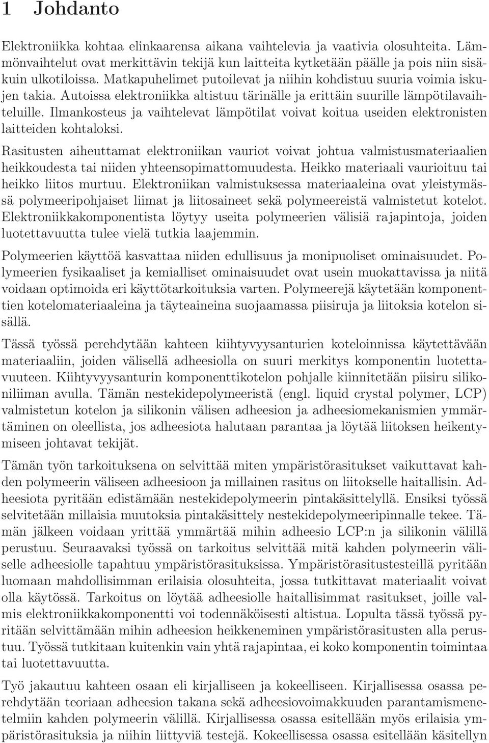 Ilmankosteus ja vaihtelevat lämpötilat voivat koitua useiden elektronisten laitteiden kohtaloksi.