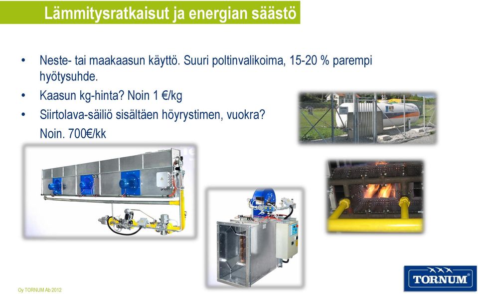 Suuri poltinvalikoima, 15-20 % parempi hyötysuhde.