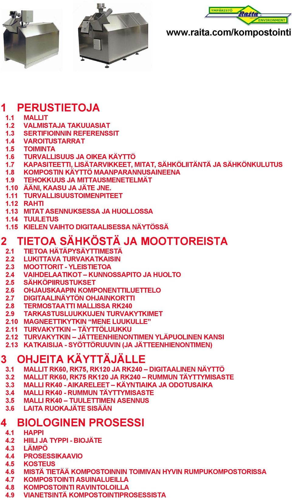 12 RAHTI 1.13 MITAT ASENNUKSESSA JA HUOLLOSSA 1.14 TUULETUS 1.15 KIELEN VAIHTO DIGITAALISESSA NÄYTÖSSÄ 2 TIETOA SÄHKÖSTÄ JA MOOTTOREISTA 2.1 TIETOA HÄTÄPYSÄYTTIMESTÄ 2.2 LUKITTAVA TURVAKATKAISIN 2.