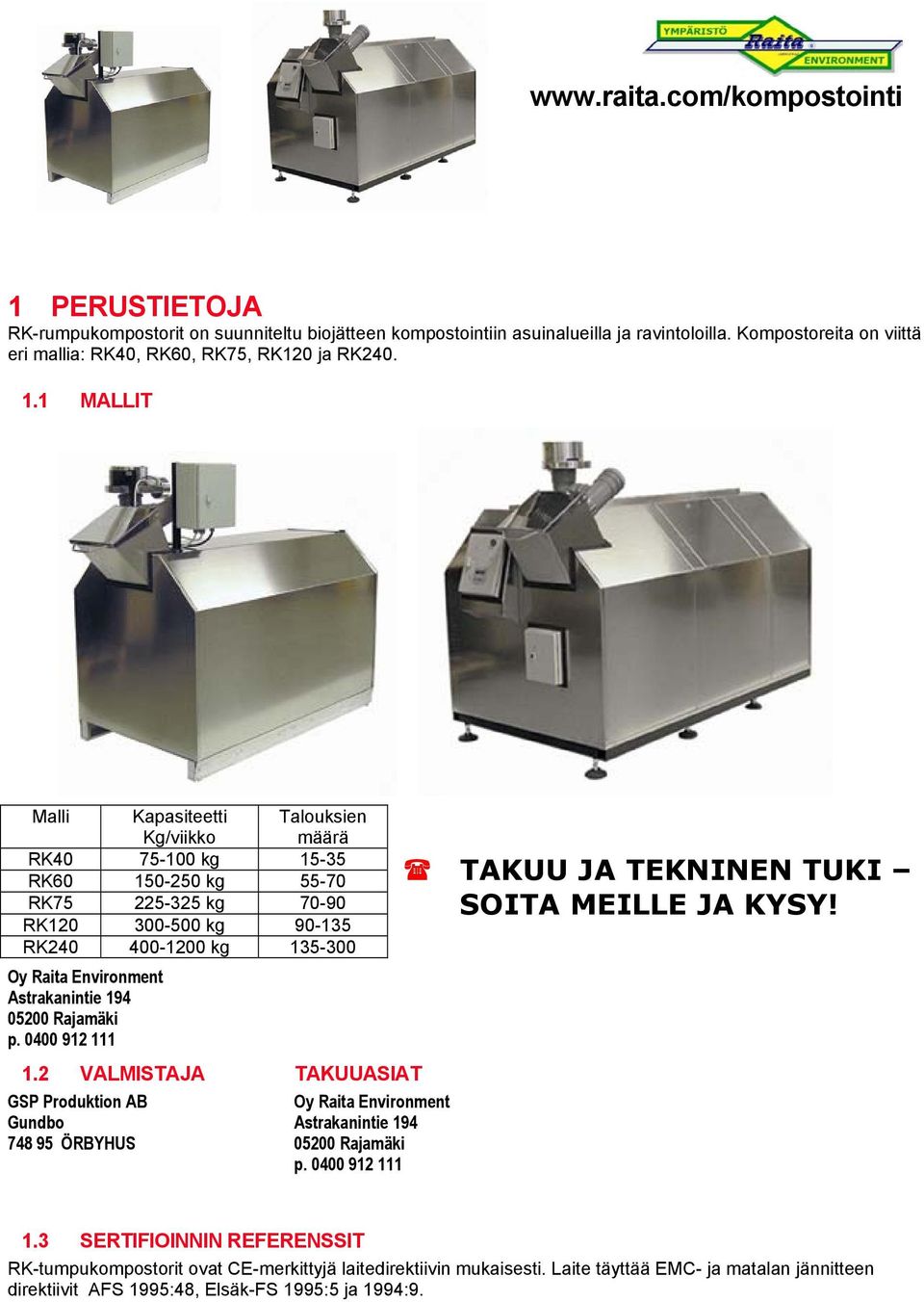 Astrakanintie 194 05200 Rajamäki p. 0400 912 111 1.2 VALMISTAJA TAKUUASIAT GSP Produktion AB Oy Raita Environment Gundbo Astrakanintie 194 748 95 ÖRBYHUS 05200 Rajamäki p.