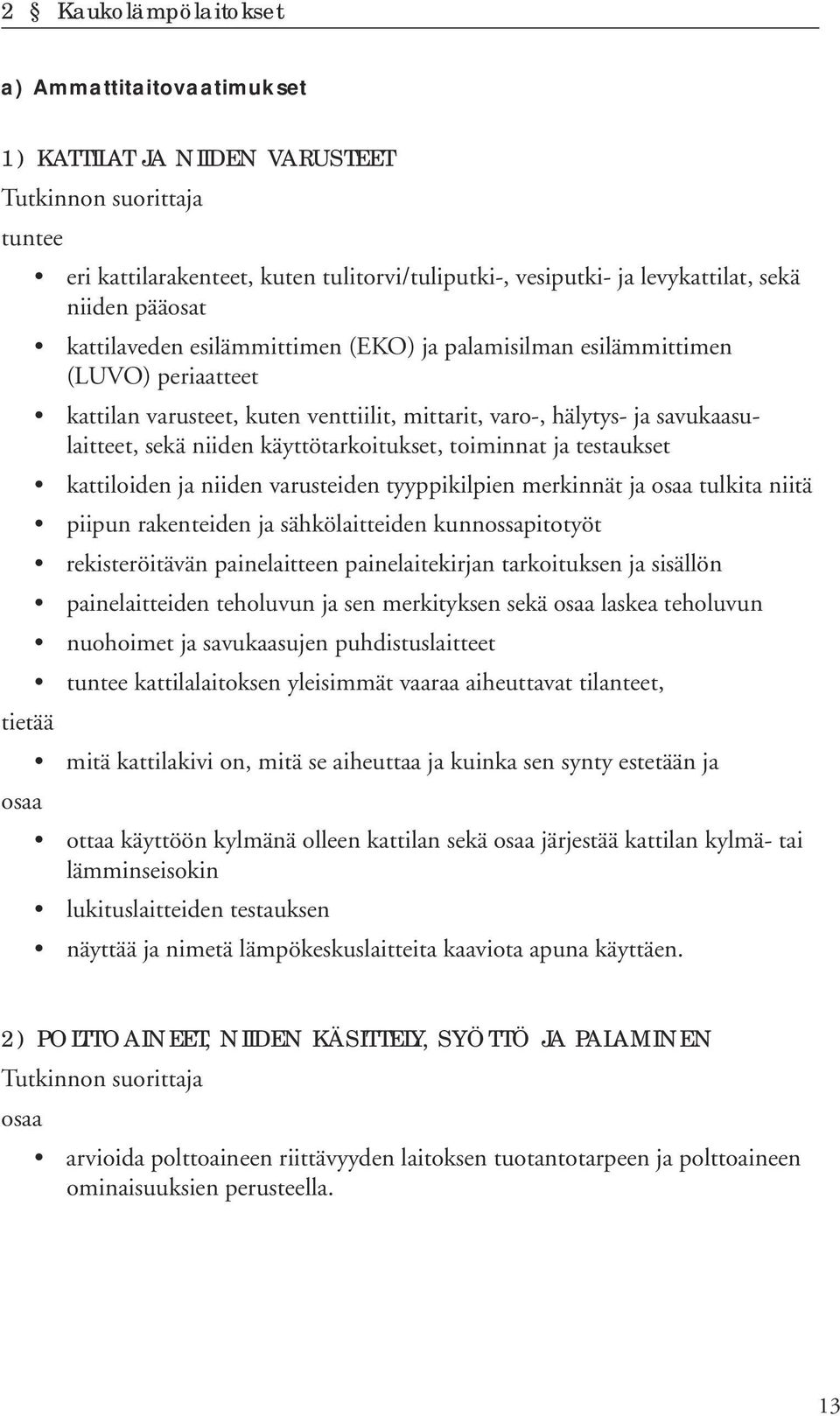 ja testaukset kattiloiden ja niiden varusteiden tyyppikilpien merkinnät ja tulkita niitä piipun rakenteiden ja sähkölaitteiden kunnossapitotyöt rekisteröitävän painelaitteen painelaitekirjan