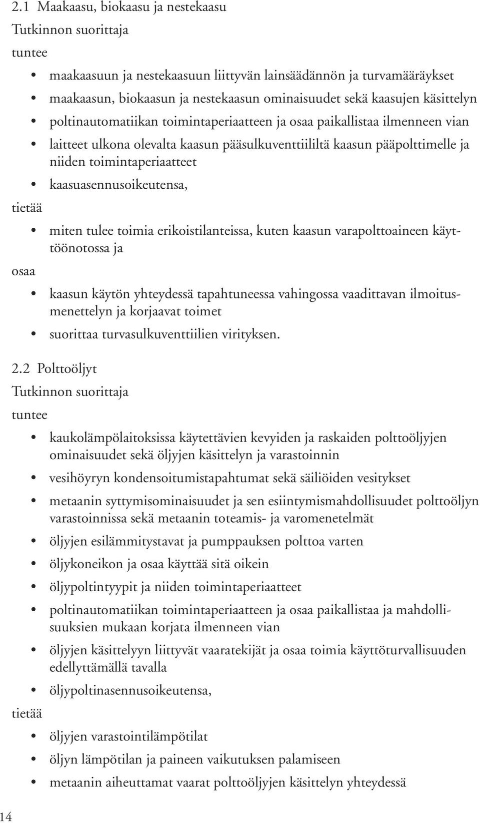 miten tulee toimia erikoistilanteissa, kuten kaasun varapolttoaineen käyttöönotossa ja kaasun käytön yhteydessä tapahtuneessa vahingossa vaadittavan ilmoitusmenettelyn ja korjaavat toimet suorittaa