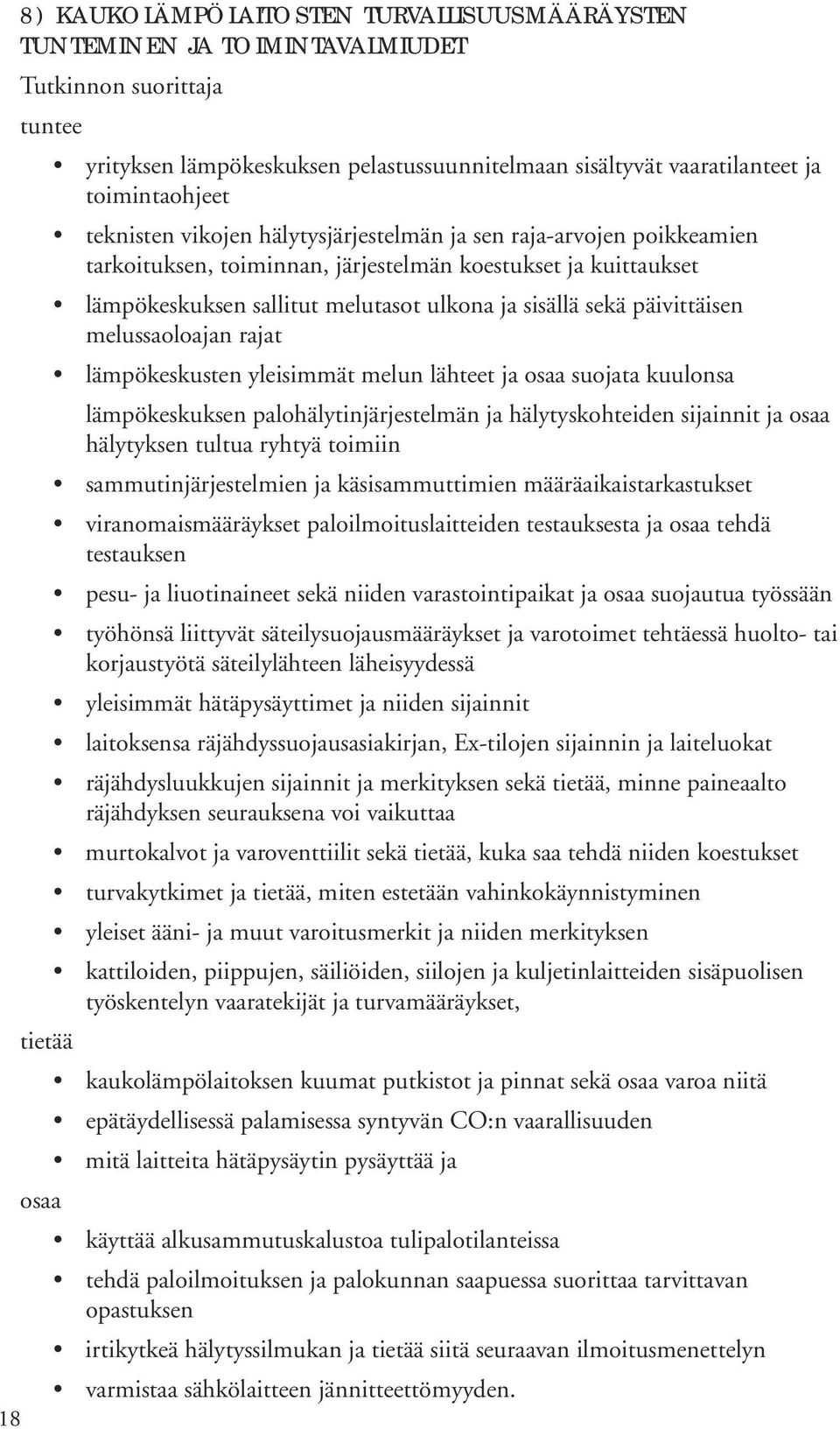 melussaoloajan rajat lämpökeskusten yleisimmät melun lähteet ja suojata kuulonsa lämpökeskuksen palohälytinjärjestelmän ja hälytyskohteiden sijainnit ja hälytyksen tultua ryhtyä toimiin