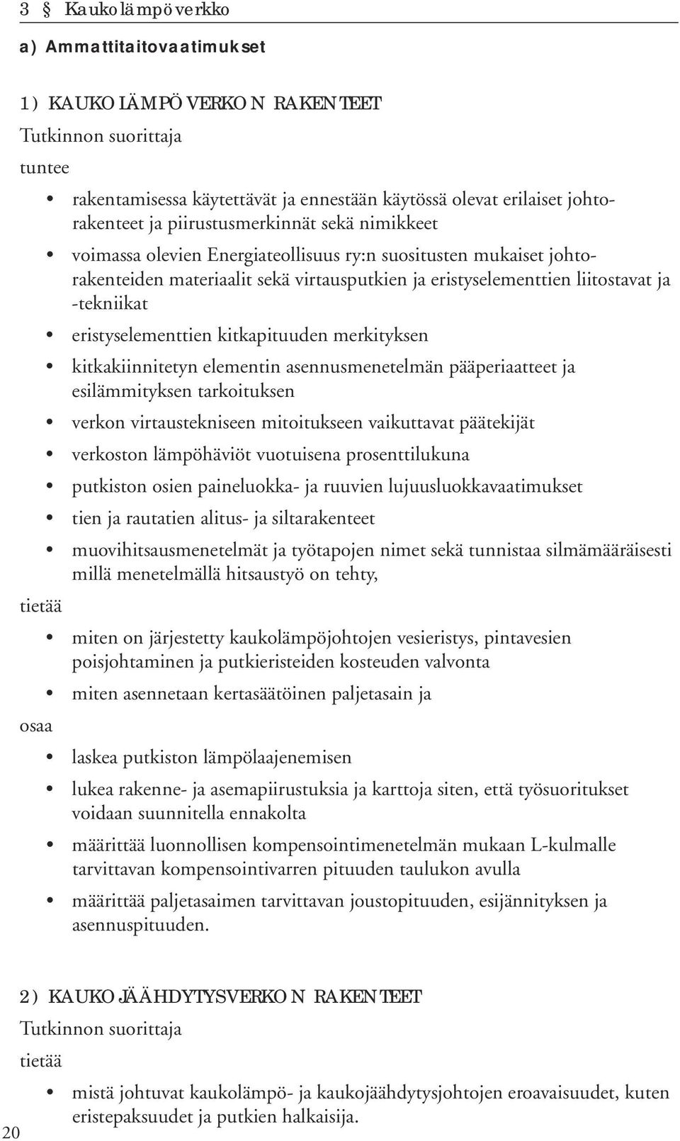 merkityksen kitkakiinnitetyn elementin asennusmenetelmän pääperiaatteet ja esilämmityksen tarkoituksen verkon virtaustekniseen mitoitukseen vaikuttavat päätekijät verkoston lämpöhäviöt vuotuisena