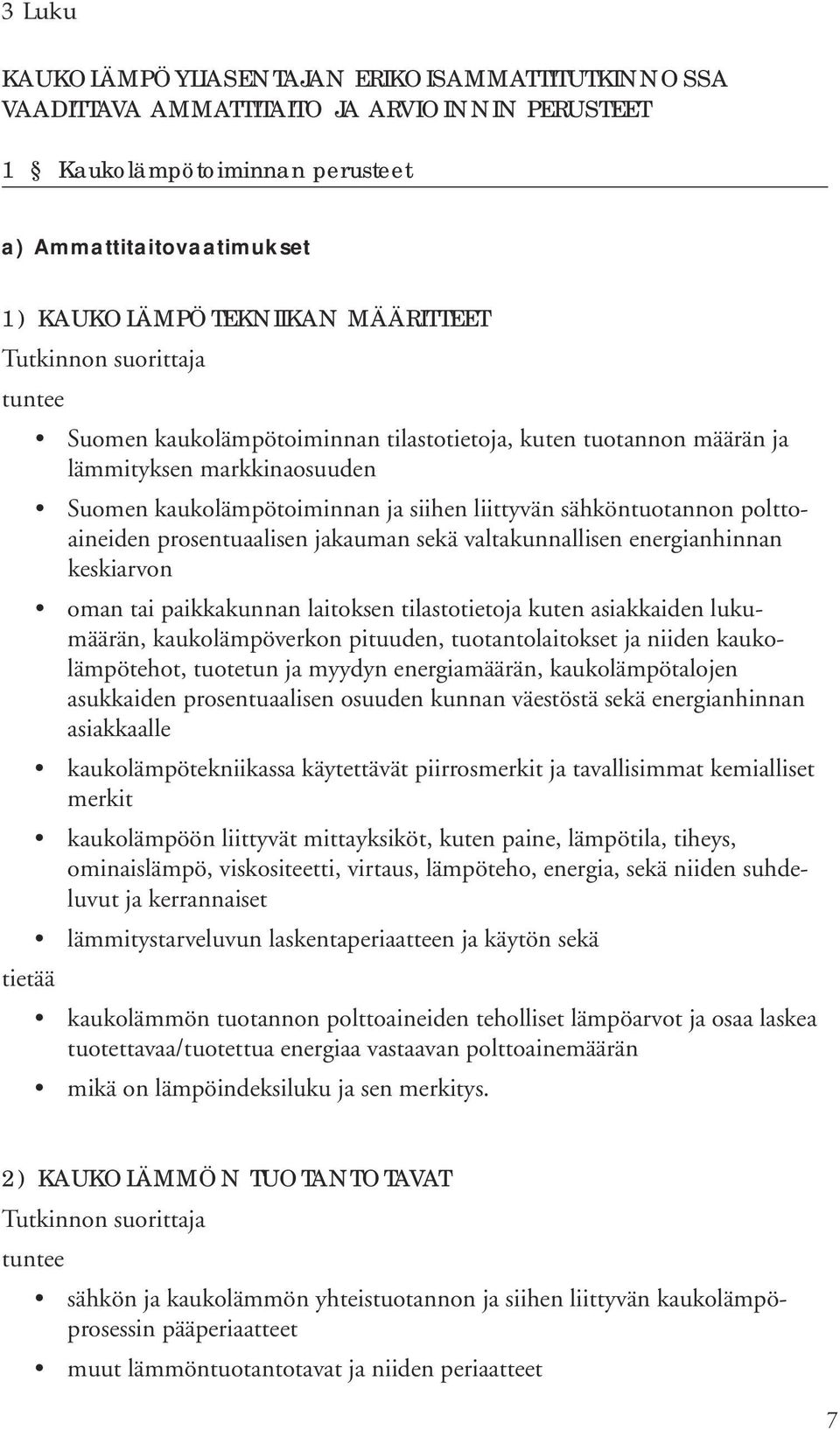 sekä valtakunnallisen energianhinnan keskiarvon oman tai paikkakunnan laitoksen tilastotietoja kuten asiakkaiden lukumäärän, kaukolämpöverkon pituuden, tuotantolaitokset ja niiden kaukolämpötehot,