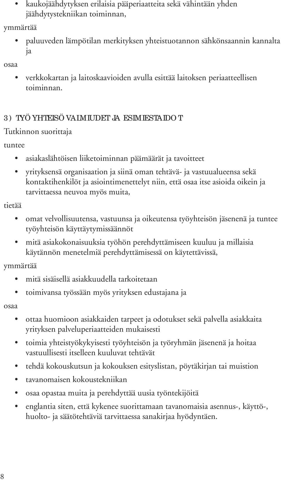 3) TYÖYHTEISÖVALMIUDET JA ESIMIESTAIDOT asiakaslähtöisen liiketoiminnan päämäärät ja tavoitteet yrityksensä organisaation ja siinä oman tehtävä- ja vastuualueensa sekä kontaktihenkilöt ja