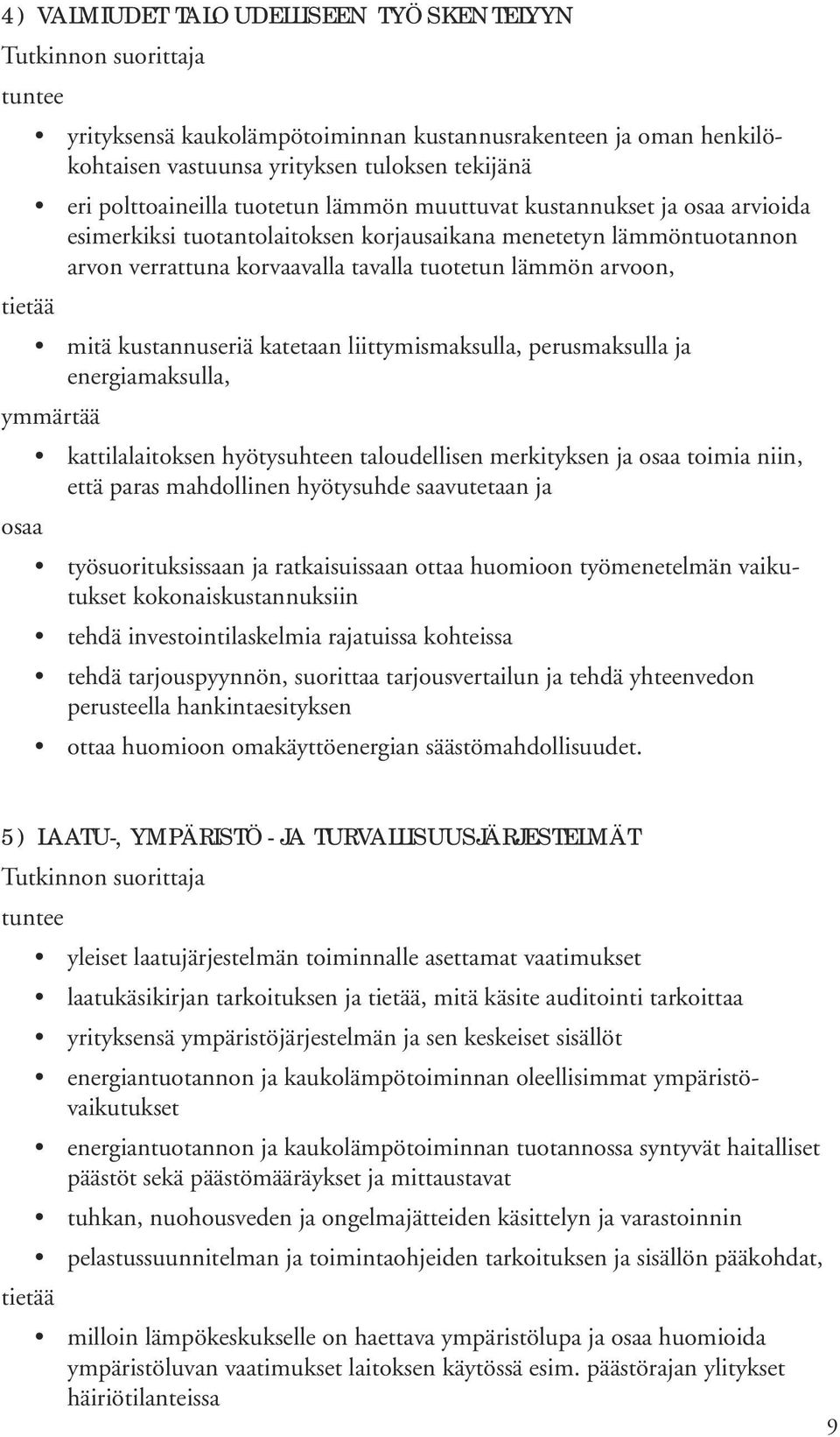 liittymismaksulla, perusmaksulla ja energiamaksulla, ymmärtää kattilalaitoksen hyötysuhteen taloudellisen merkityksen ja toimia niin, että paras mahdollinen hyötysuhde saavutetaan ja