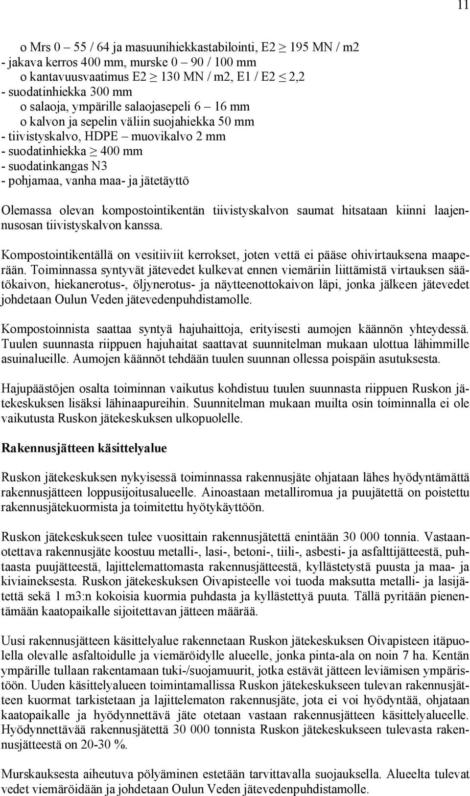 kompostointikentän tiivistyskalvon saumat hitsataan kiinni laajennusosan tiivistyskalvon kanssa. Kompostointikentällä on vesitiiviit kerrokset, joten vettä ei pääse ohivirtauksena maaperään.