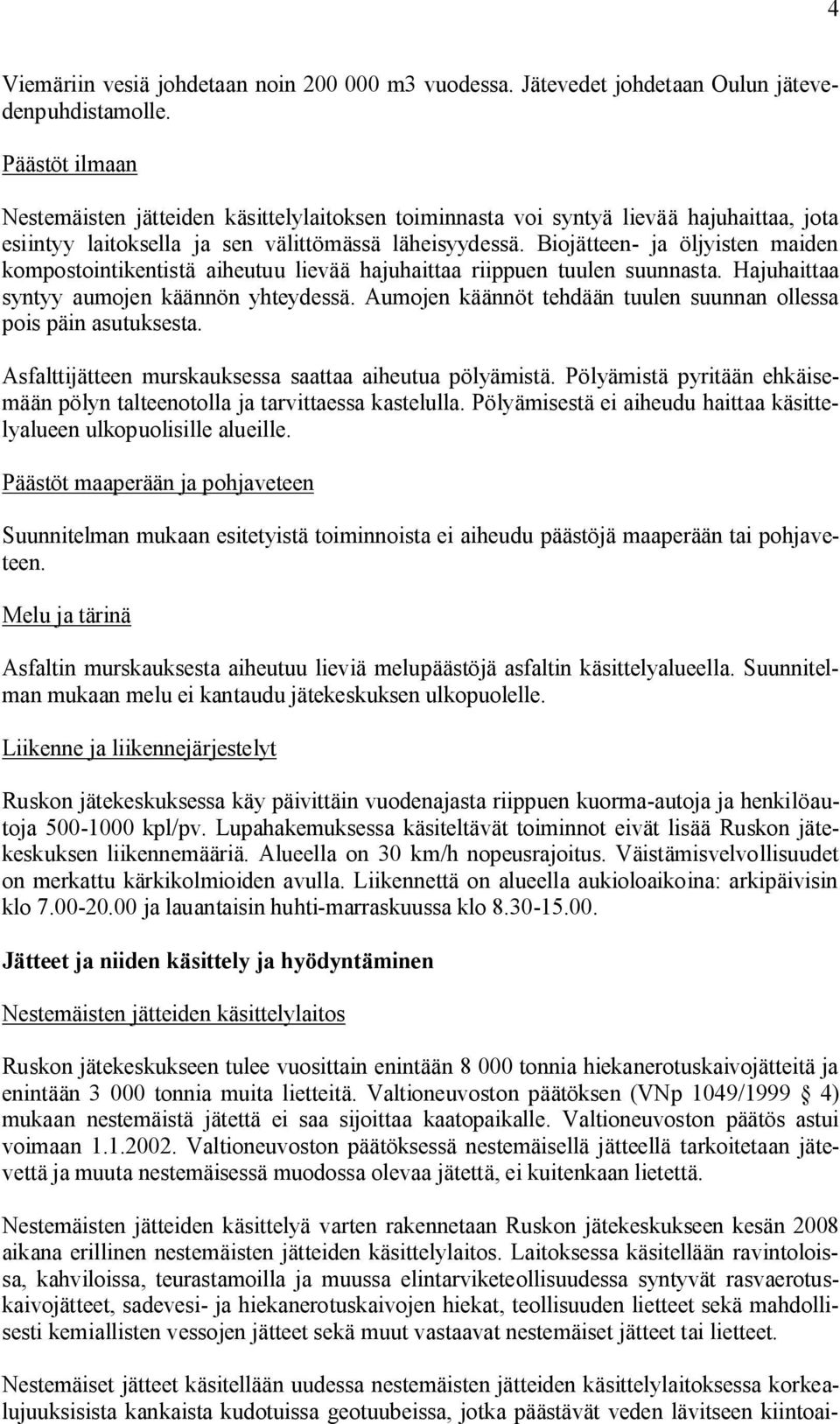 Biojätteen ja öljyisten maiden kompostointikentistä aiheutuu lievää hajuhaittaa riippuen tuulen suunnasta. Hajuhaittaa syntyy aumojen käännön yhteydessä.