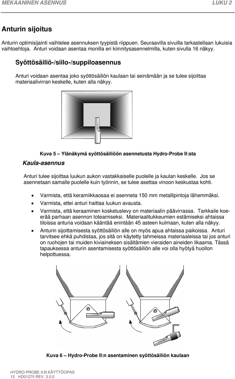 Syöttösäiliö-/siilo-/suppiloasennus Anturi voidaan asentaa joko syöttösäiliön kaulaan tai seinämään ja se tulee sijoittaa materiaalivirran keskelle, kuten alla näkyy.