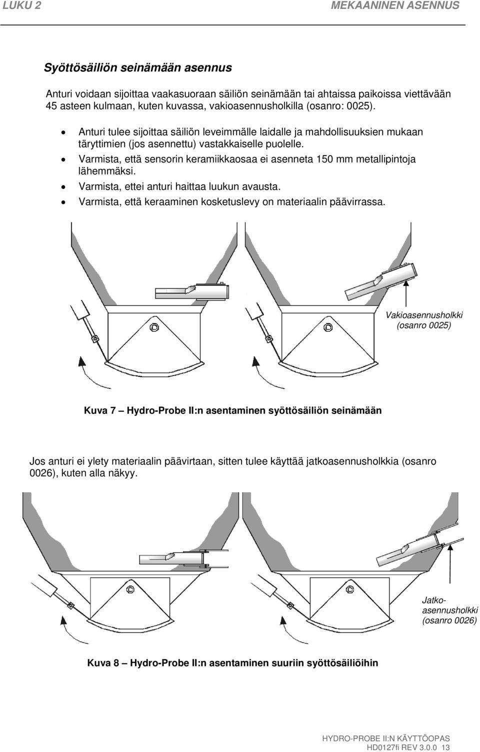 Varmista, että sensorin keramiikkaosaa ei asenneta 150 mm metallipintoja lähemmäksi. Varmista, ettei anturi haittaa luukun avausta. Varmista, että keraaminen kosketuslevy on materiaalin päävirrassa.