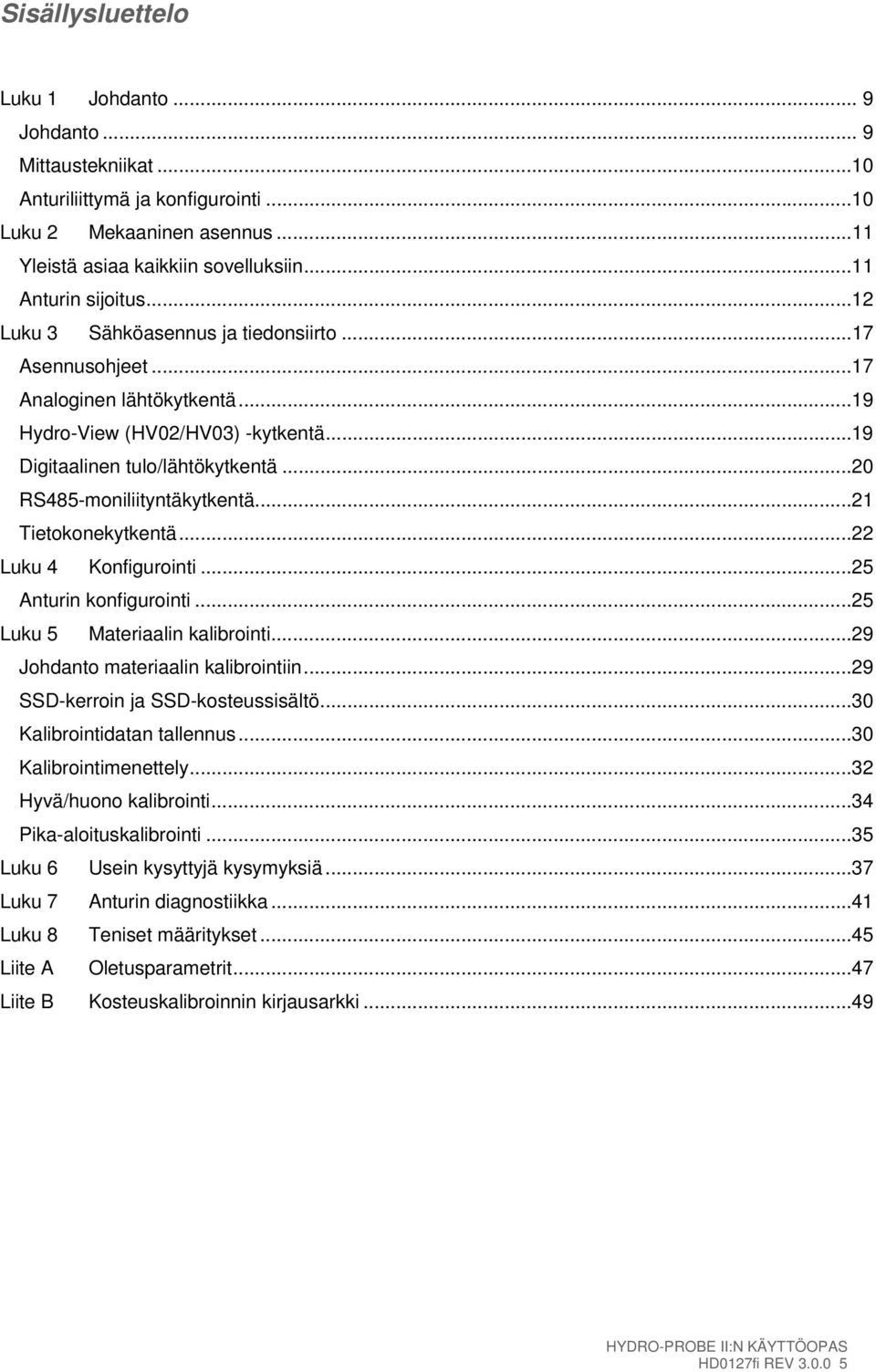 ..21 Tietokonekytkentä...22 Luku 4 Konfigurointi...25 Anturin konfigurointi...25 Luku 5 Materiaalin kalibrointi...29 Johdanto materiaalin kalibrointiin...29 SSD-kerroin ja SSD-kosteussisältö.