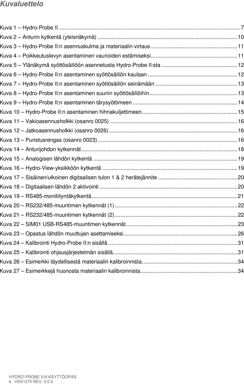 ..12 Kuva 7 Hydro-Probe II:n asentaminen syöttösäiliön seinämään...13 Kuva 8 Hydro-Probe II:n asentaminen suuriin syöttösäiliöihin...13 Kuva 9 Hydro-Probe II:n asentaminen tärysyöttimeen.