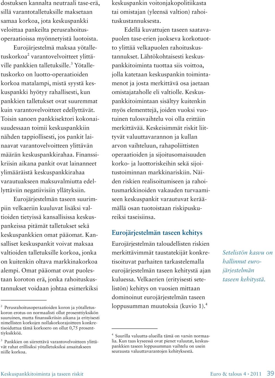 3 Yötalletuskorko on luotto-operaatioiden korkoa matalampi, mistä syystä keskuspankki hyötyy rahallisesti, kun pankkien talletukset ovat suuremmat kuin varantovelvoitteet edellyttävät.