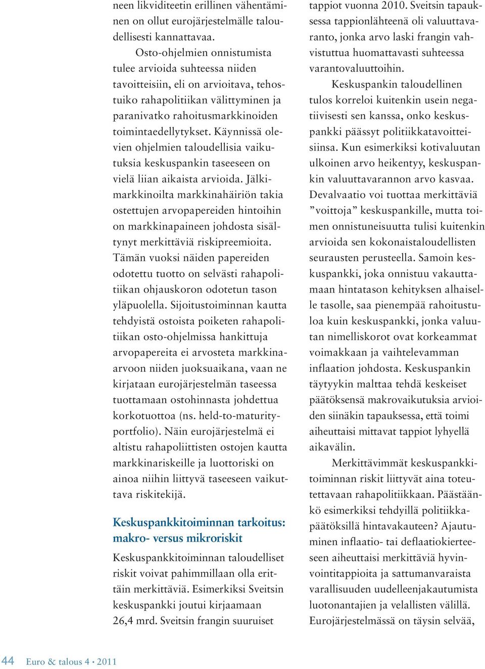 Käynnissä olevien ohjelmien taloudellisia vaikutuksia keskuspankin taseeseen on vielä liian aikaista arvioida.