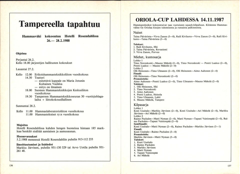 30 Tampereen Hammasteknikkoseuran 30 -vuotisjuhlagalailta + liittokokousillallinen Sunnuntai 28.2. Kello 11.00 Hammaslaboratorioliiton vuosikokous 11.