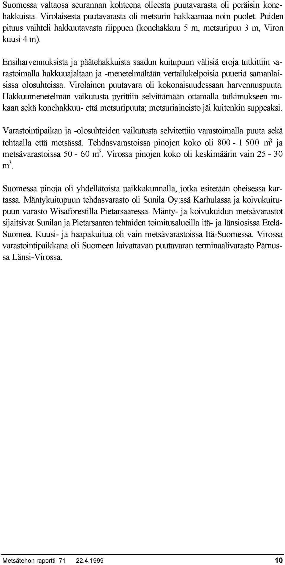 Ensiharvennuksista ja päätehakkuista saadun kuitupuun välisiä eroja tutkittiin varastoimalla hakkuuajaltaan ja -menetelmältään vertailukelpoisia puueriä samanlaisissa olosuhteissa.