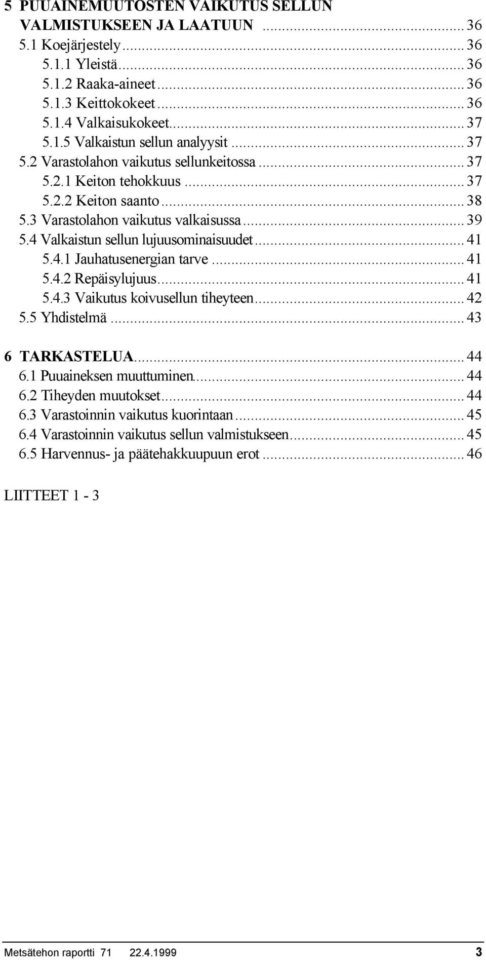 ..41 5.4.2 Repäisylujuus...41 5.4.3 Vaikutus koivusellun tiheyteen...42 5.5 Yhdistelmä...43 6 TARKASTELUA...44 6.1 Puuaineksen muuttuminen...44 6.2 Tiheyden muutokset...44 6.3 Varastoinnin vaikutus kuorintaan.