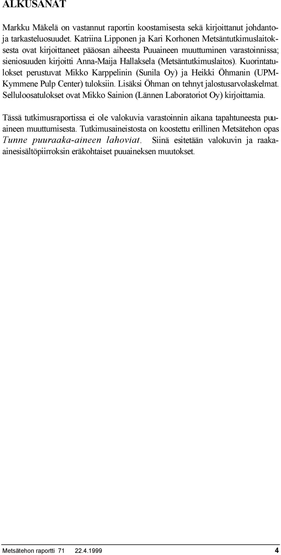 (Metsäntutkimuslaitos). Kuorintatulokset perustuvat Mikko Karppelinin (Sunila Oy) ja Heikki Öhmanin (UPM- Kymmene Pulp Center) tuloksiin. Lisäksi Öhman on tehnyt jalostusarvolaskelmat.