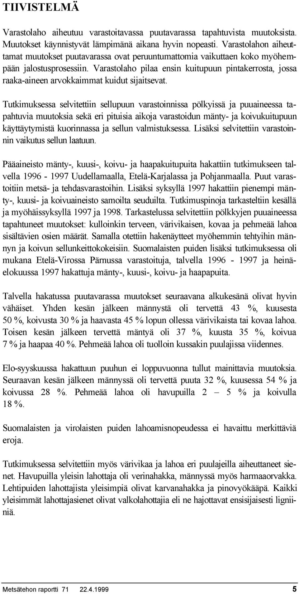 Varastolaho pilaa ensin kuitupuun pintakerrosta, jossa raaka-aineen arvokkaimmat kuidut sijaitsevat.
