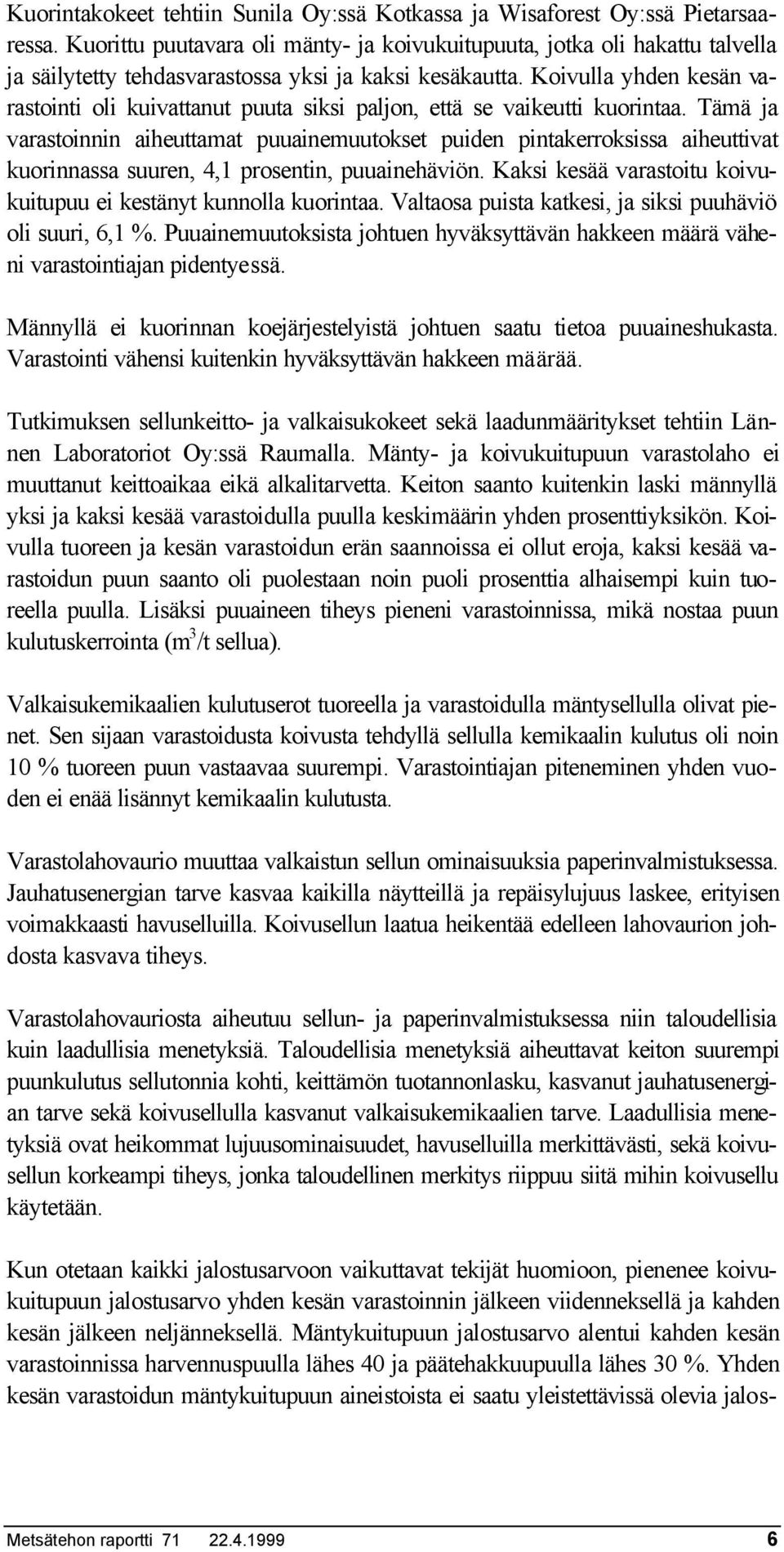 Koivulla yhden kesän varastointi oli kuivattanut puuta siksi paljon, että se vaikeutti kuorintaa.