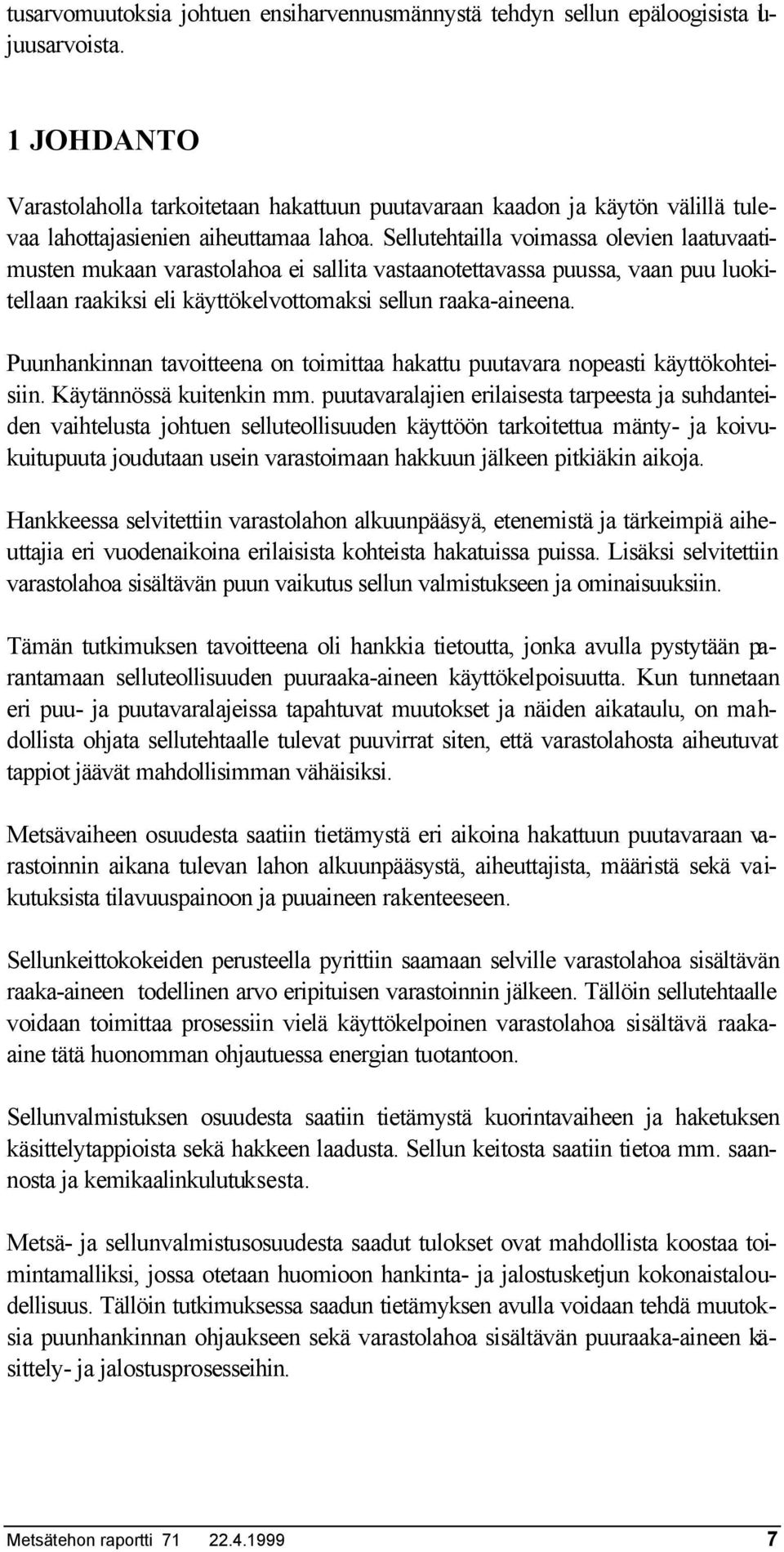 Sellutehtailla voimassa olevien laatuvaatimusten mukaan varastolahoa ei sallita vastaanotettavassa puussa, vaan puu luokitellaan raakiksi eli käyttökelvottomaksi sellun raaka-aineena.
