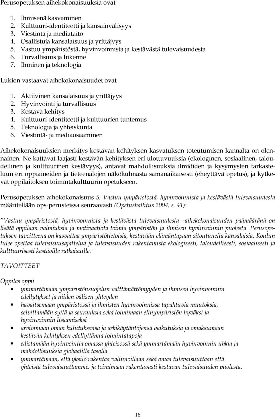 Aktiivinen kansalaisuus ja yrittäjyys 2. Hyvinvointi ja turvallisuus 3. Kestävä kehitys 4. Kulttuuri-identiteetti ja kulttuurien tuntemus 5. Teknologia ja yhteiskunta 6.